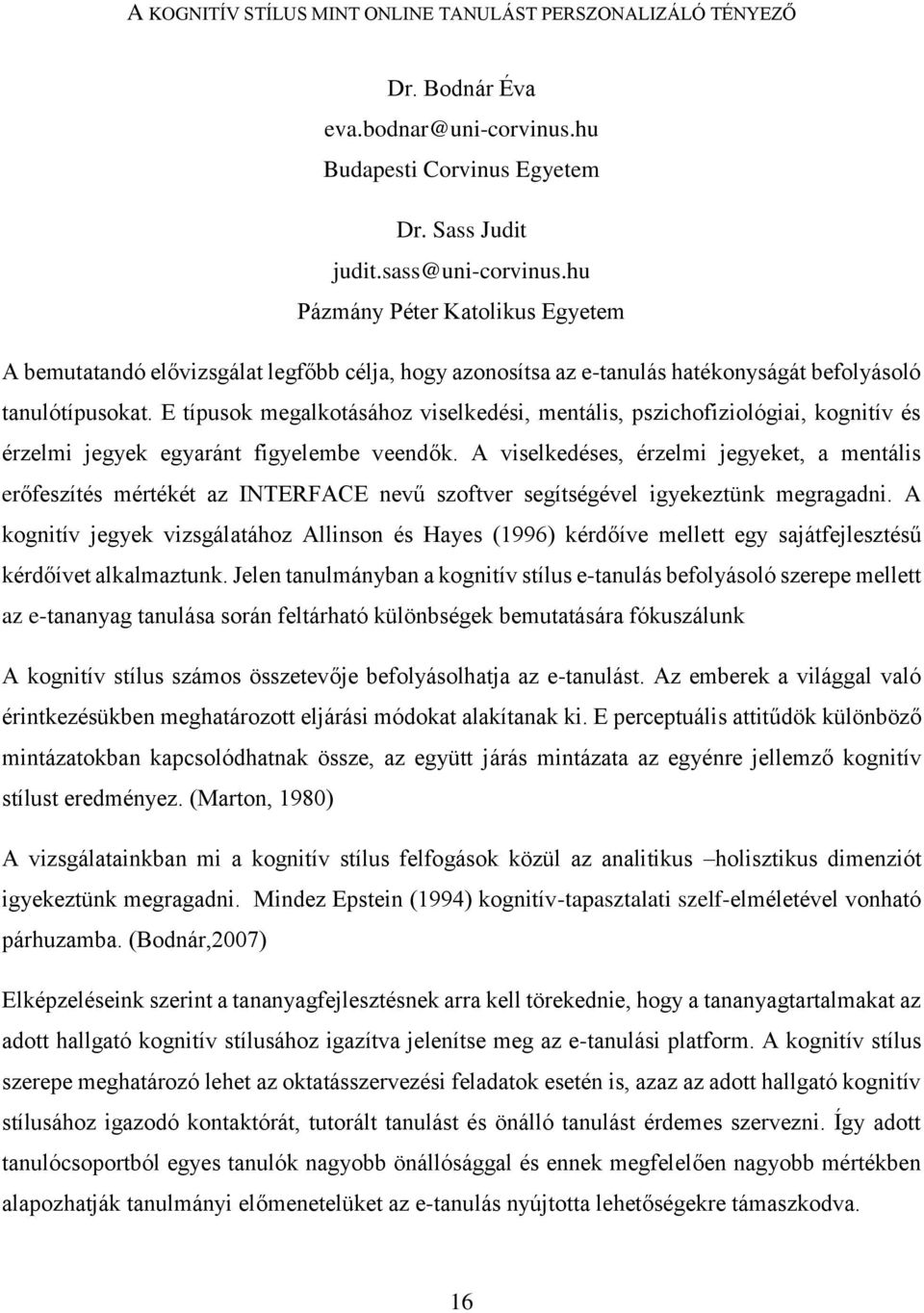 E típusok megalkotásához viselkedési, mentális, pszichofiziológiai, kognitív és érzelmi jegyek egyaránt figyelembe veendők.