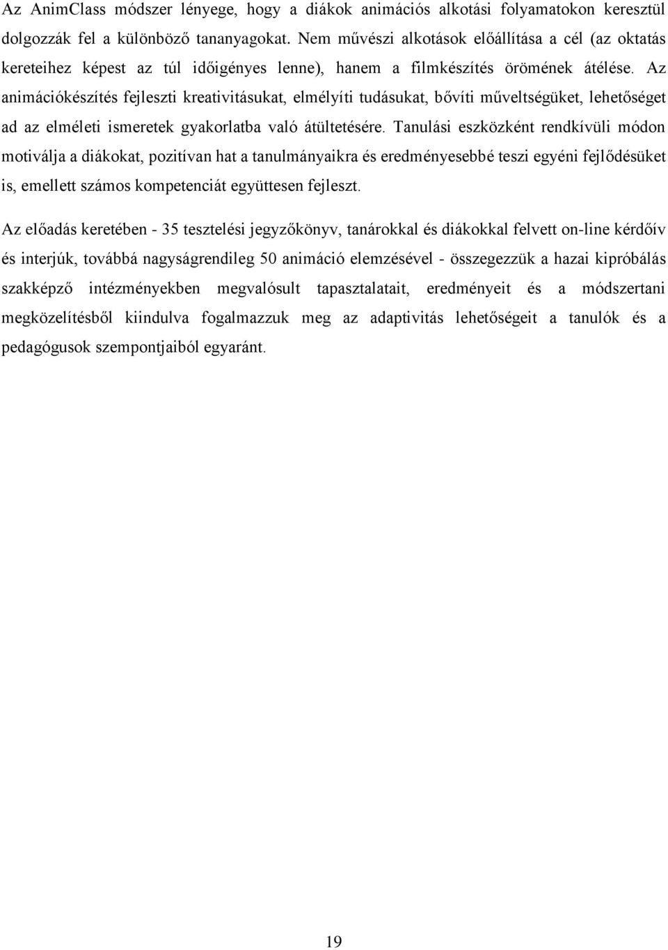 Az animációkészítés fejleszti kreativitásukat, elmélyíti tudásukat, bővíti műveltségüket, lehetőséget ad az elméleti ismeretek gyakorlatba való átültetésére.