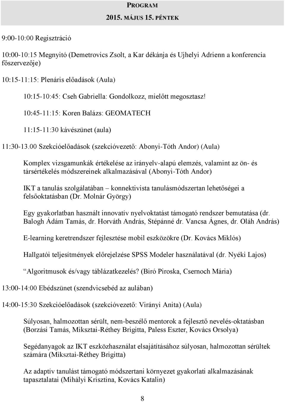 Gabriella: Gondolkozz, mielőtt megosztasz! 10:45-11:15: Koren Balázs: GEOMATECH 11:15-11:30 kávészünet (aula) 11:30-13.