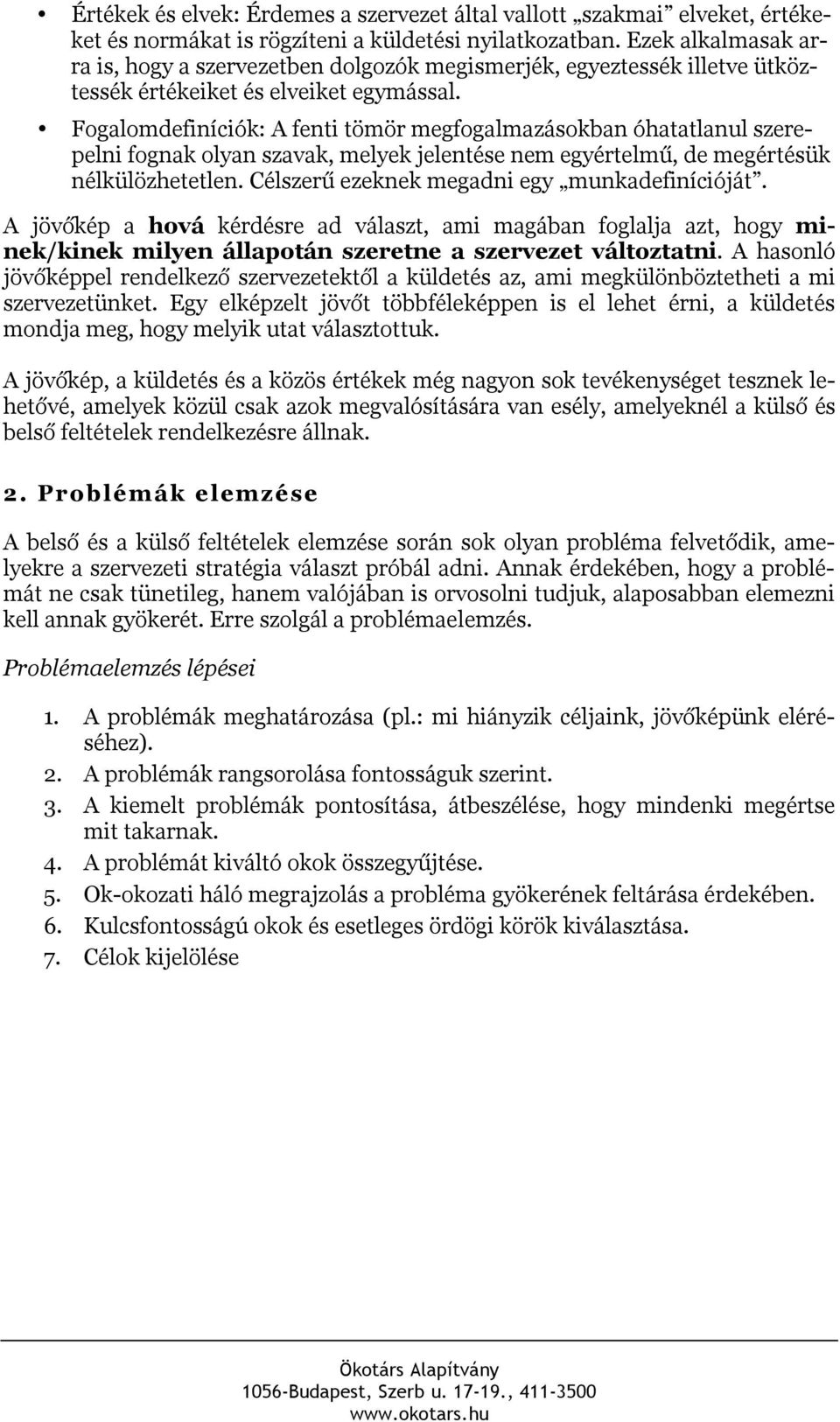 Fogalomdefiníciók: A fenti tömör megfogalmazásokban óhatatlanul szerepelni fognak olyan szavak, melyek jelentése nem egyértelmű, de megértésük nélkülözhetetlen.