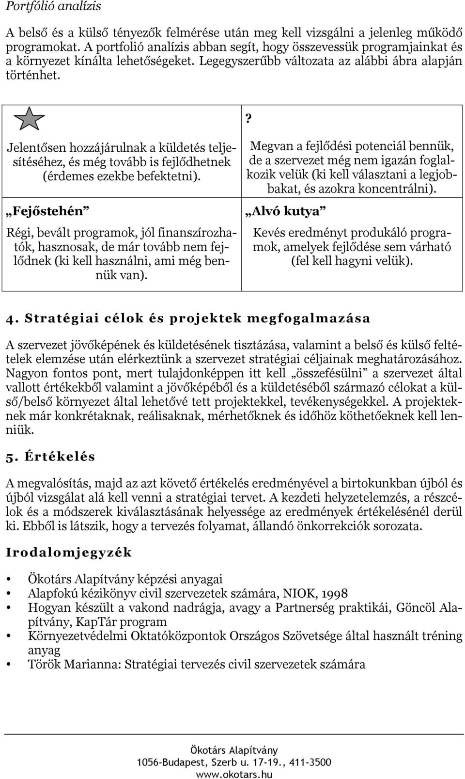 ? Jelentősen hozzájárulnak a küldetés teljesítéséhez, és még tovább is fejlődhetnek (érdemes ezekbe befektetni).