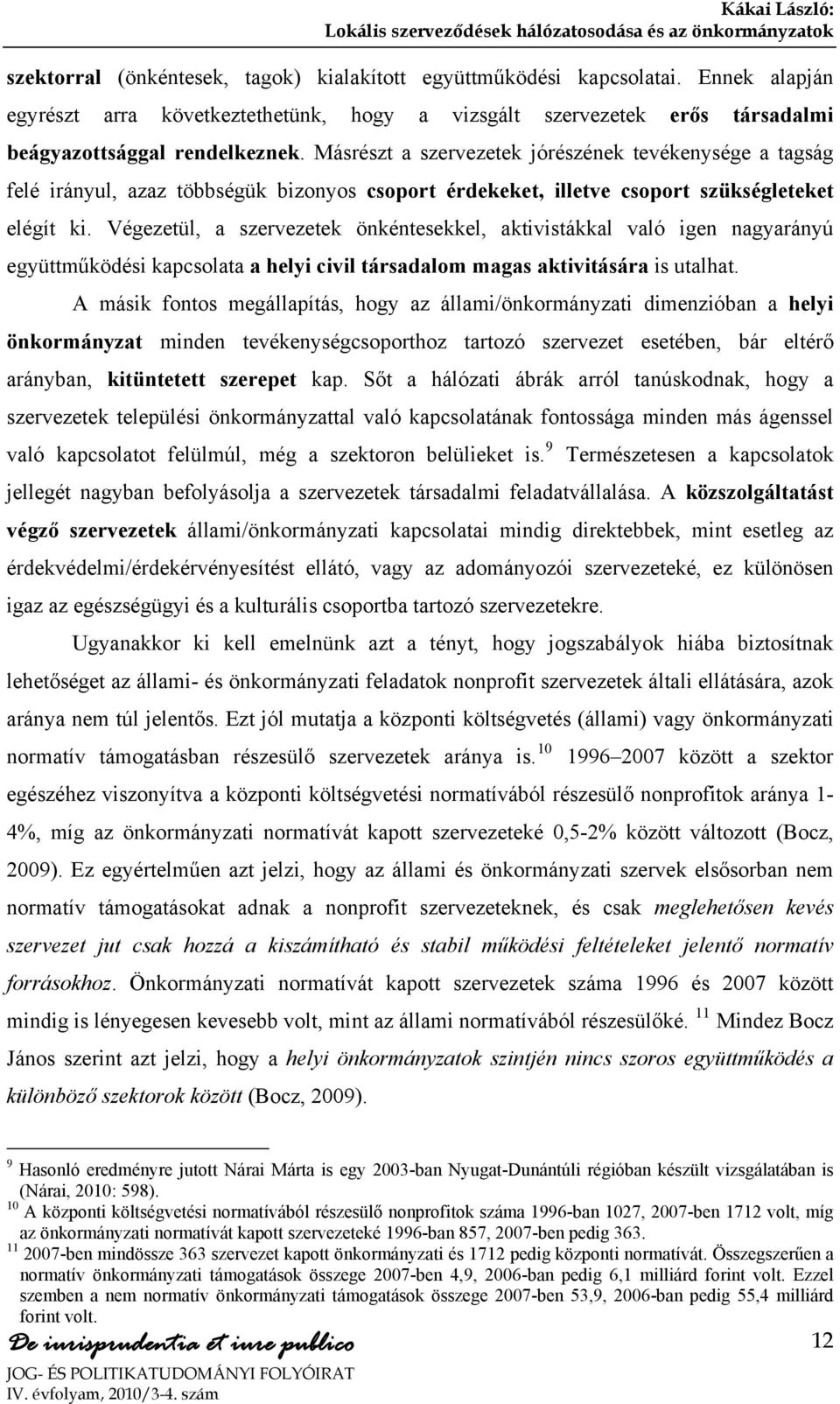 Végezetül, a szervezetek önkéntesekkel, aktivistákkal való igen nagyarányú együttműködési kapcsolata a helyi civil társadalom magas aktivitására is utalhat.