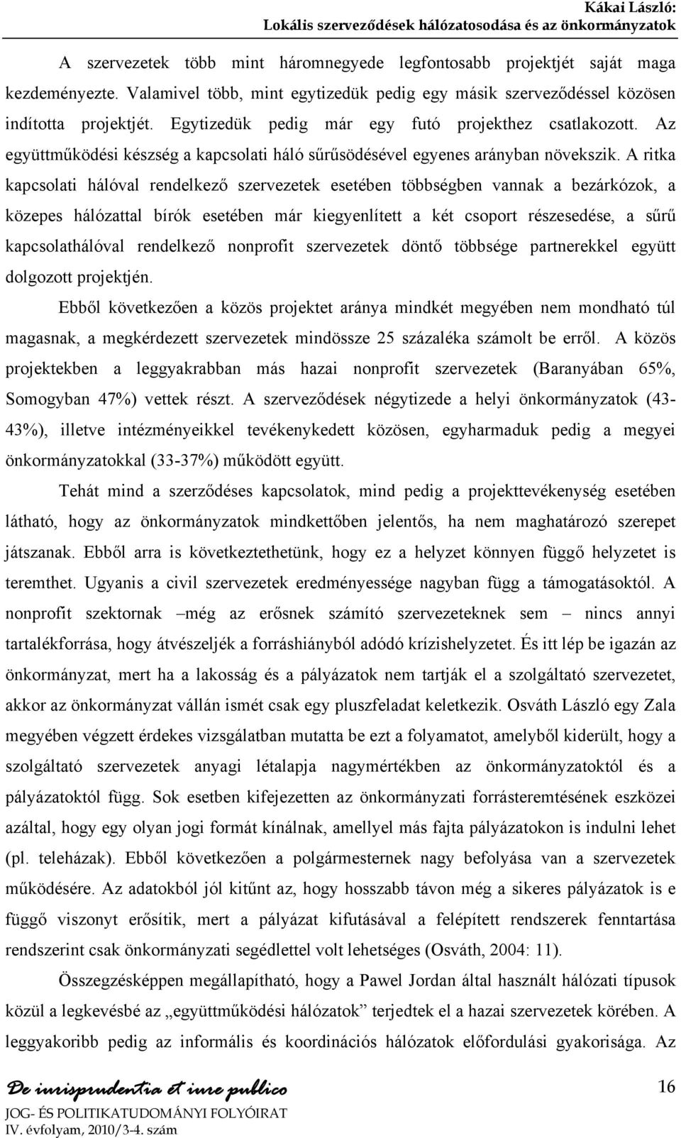 A ritka kapcsolati hálóval rendelkező szervezetek esetében többségben vannak a bezárkózok, a közepes hálózattal bírók esetében már kiegyenlített a két csoport részesedése, a sűrű kapcsolathálóval