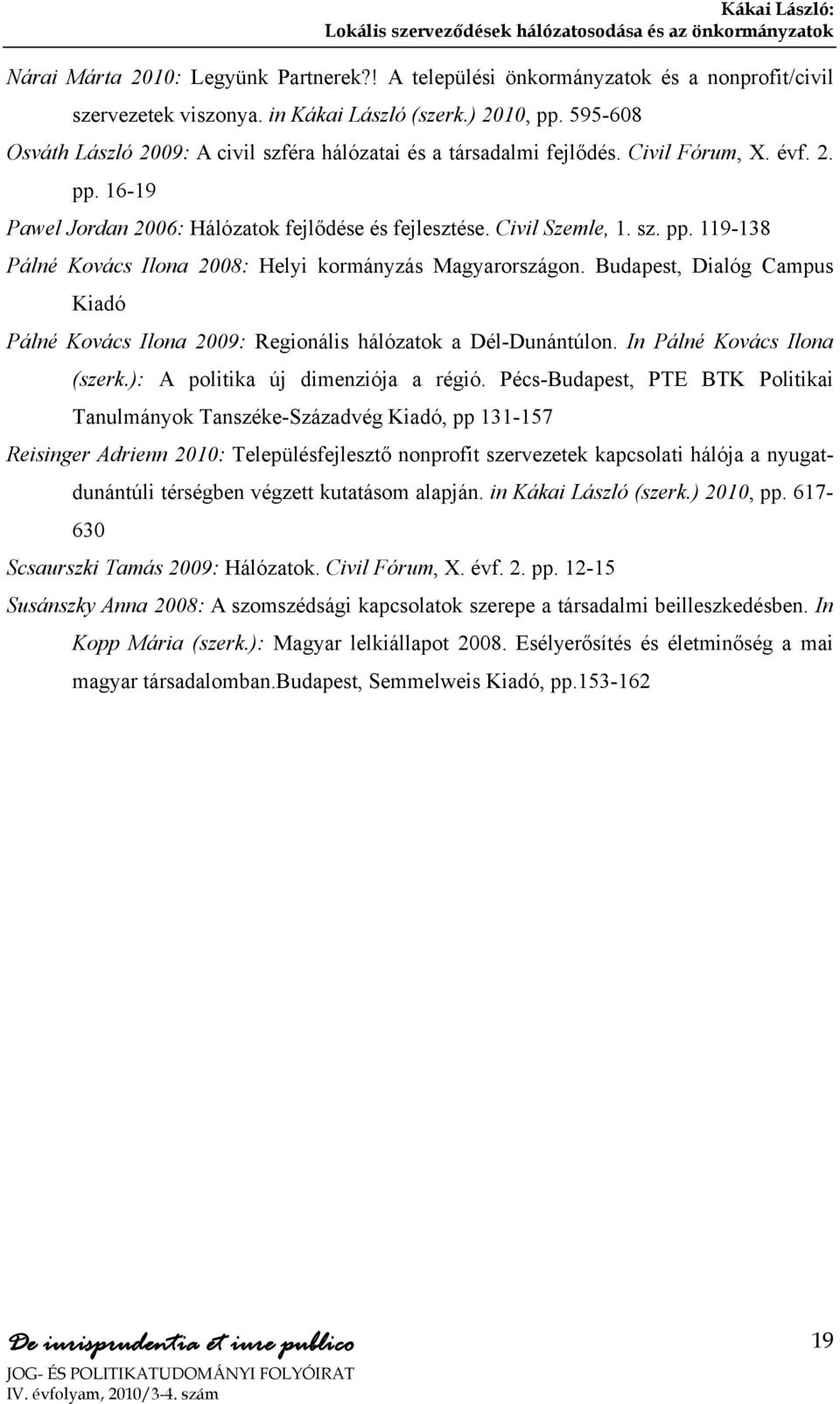 Budapest, Dialóg Campus Kiadó Pálné Kovács Ilona 2009: Regionális hálózatok a Dél-Dunántúlon. In Pálné Kovács Ilona (szerk.): A politika új dimenziója a régió.