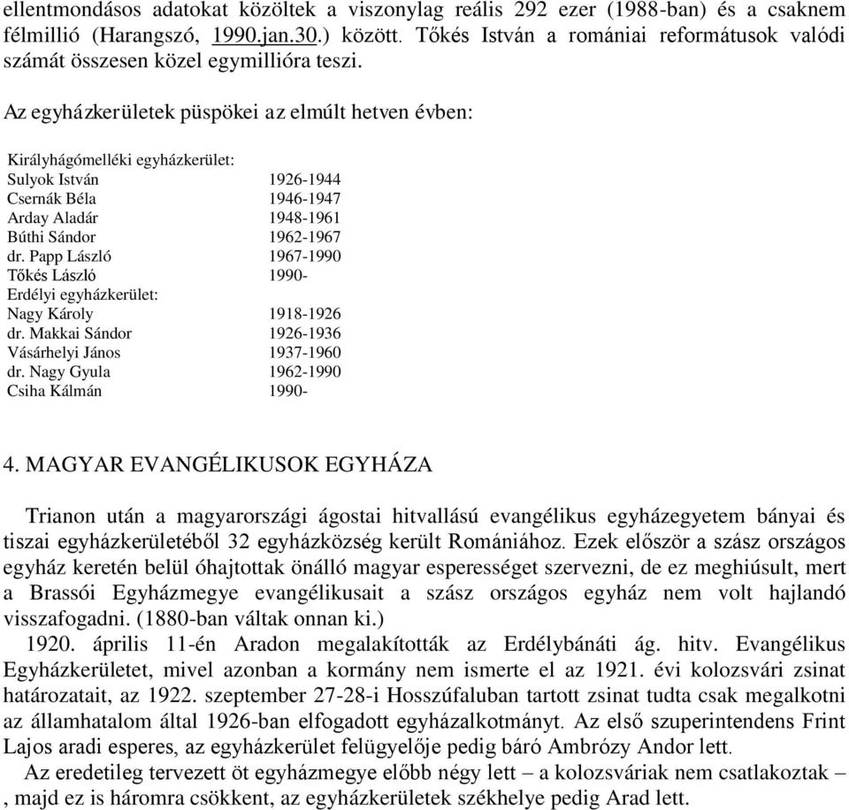 Az egyházkerületek püspökei az elmúlt hetven évben: Királyhágómelléki egyházkerület: Sulyok István 1926-1944 Csernák Béla 1946-1947 Arday Aladár 1948-1961 Búthi Sándor 1962-1967 dr.