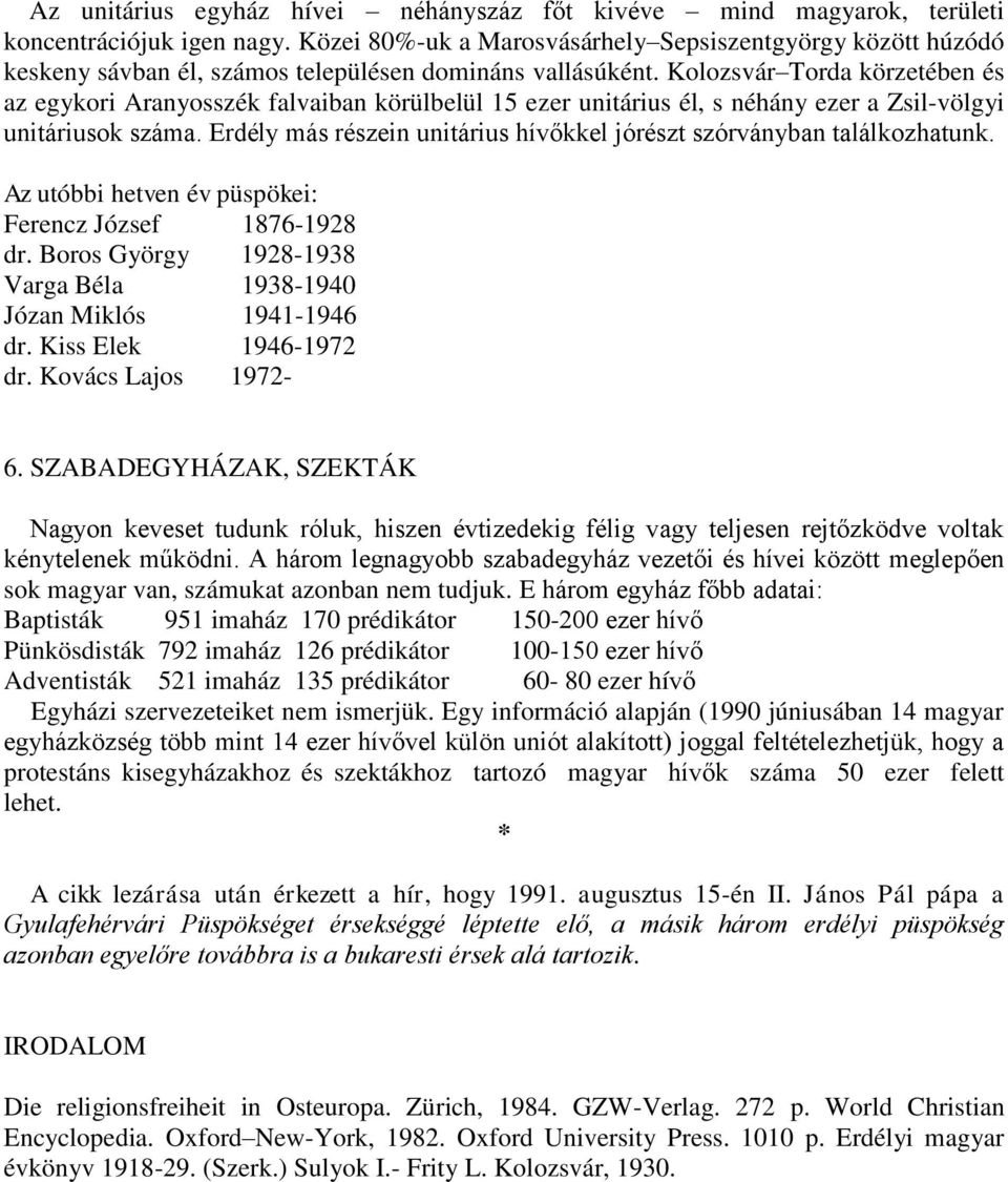 Kolozsvár Torda körzetében és az egykori Aranyosszék falvaiban körülbelül 15 ezer unitárius él, s néhány ezer a Zsil-völgyi unitáriusok száma.