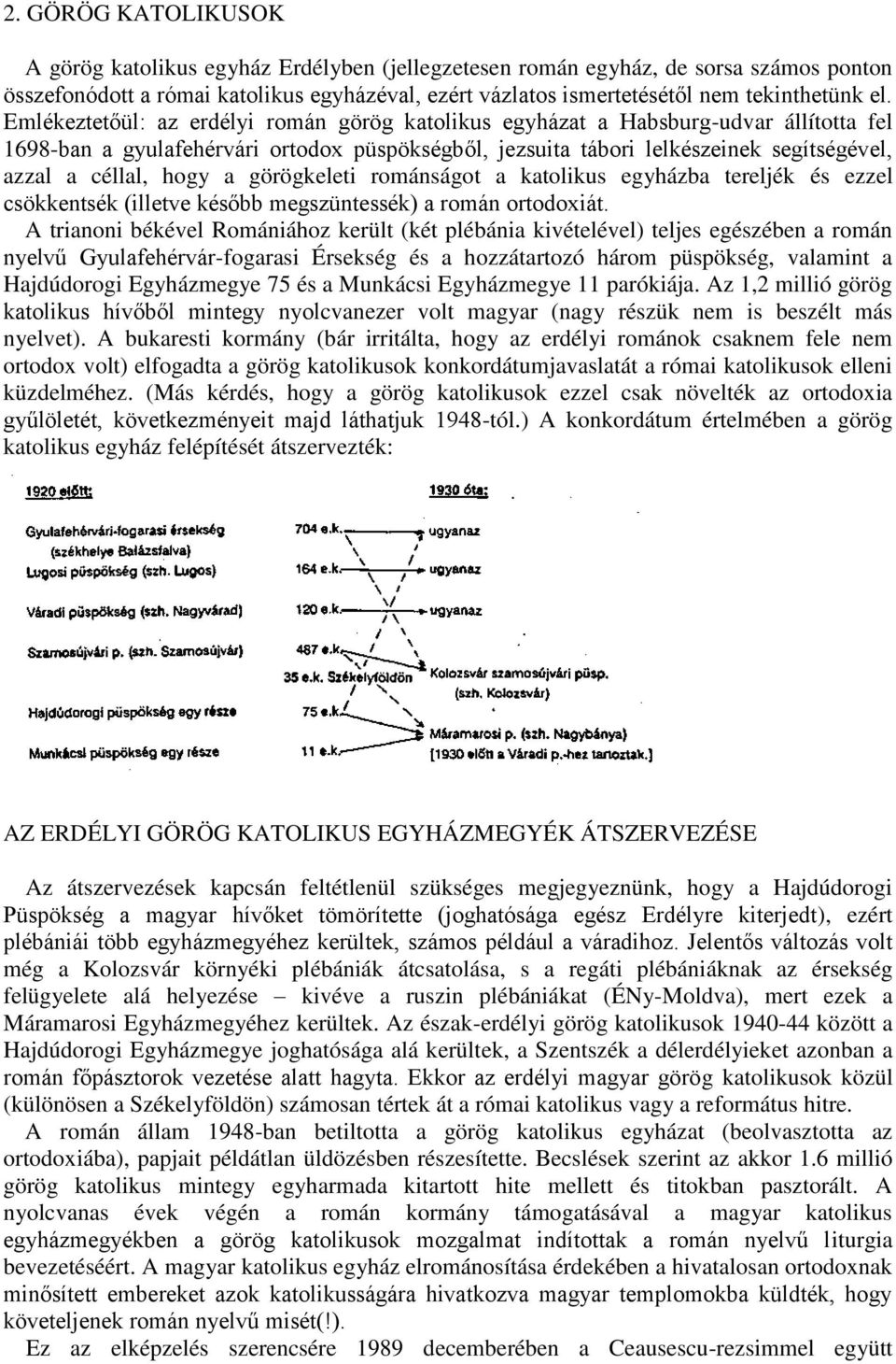 hogy a görögkeleti románságot a katolikus egyházba tereljék és ezzel csökkentsék (illetve később megszüntessék) a román ortodoxiát.