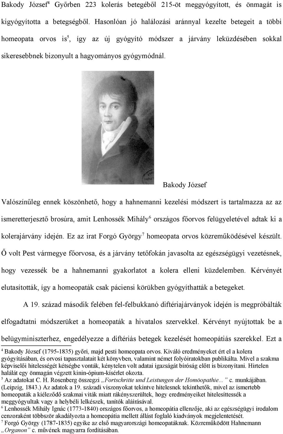 Bakody József Valószínűleg ennek köszönhető, hogy a hahnemanni kezelési módszert is tartalmazza az az ismeretterjesztő brosúra, amit Lenhossék Mihály 6 országos főorvos felügyeletével adtak ki a