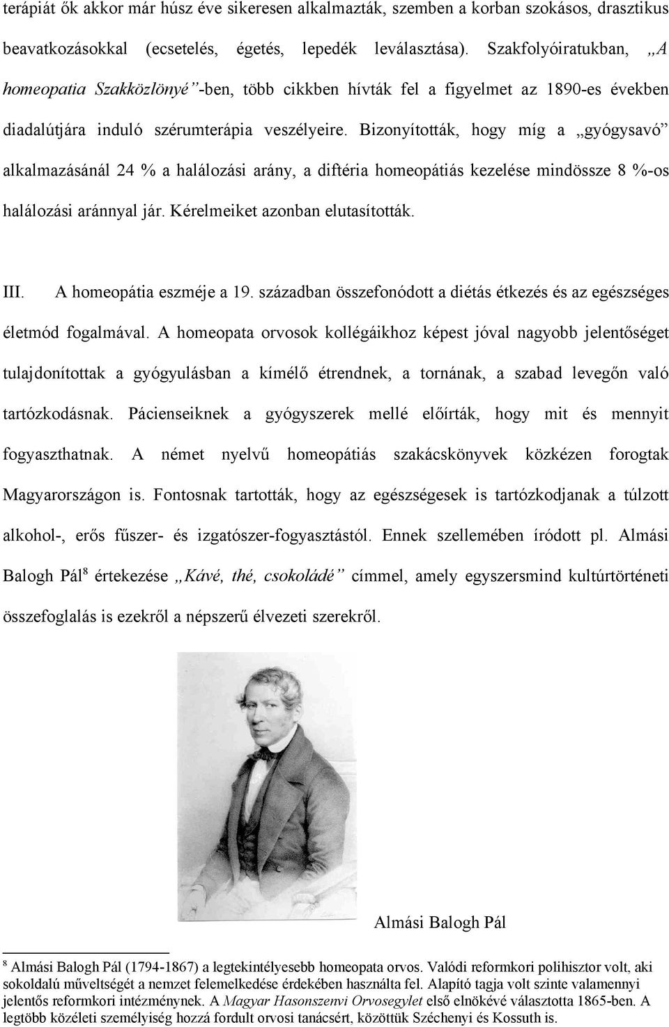 Bizonyították, hogy míg a gyógysavó alkalmazásánál 24 % a halálozási arány, a diftéria homeopátiás kezelése mindössze 8 %-os halálozási aránnyal jár. Kérelmeiket azonban elutasították. III.