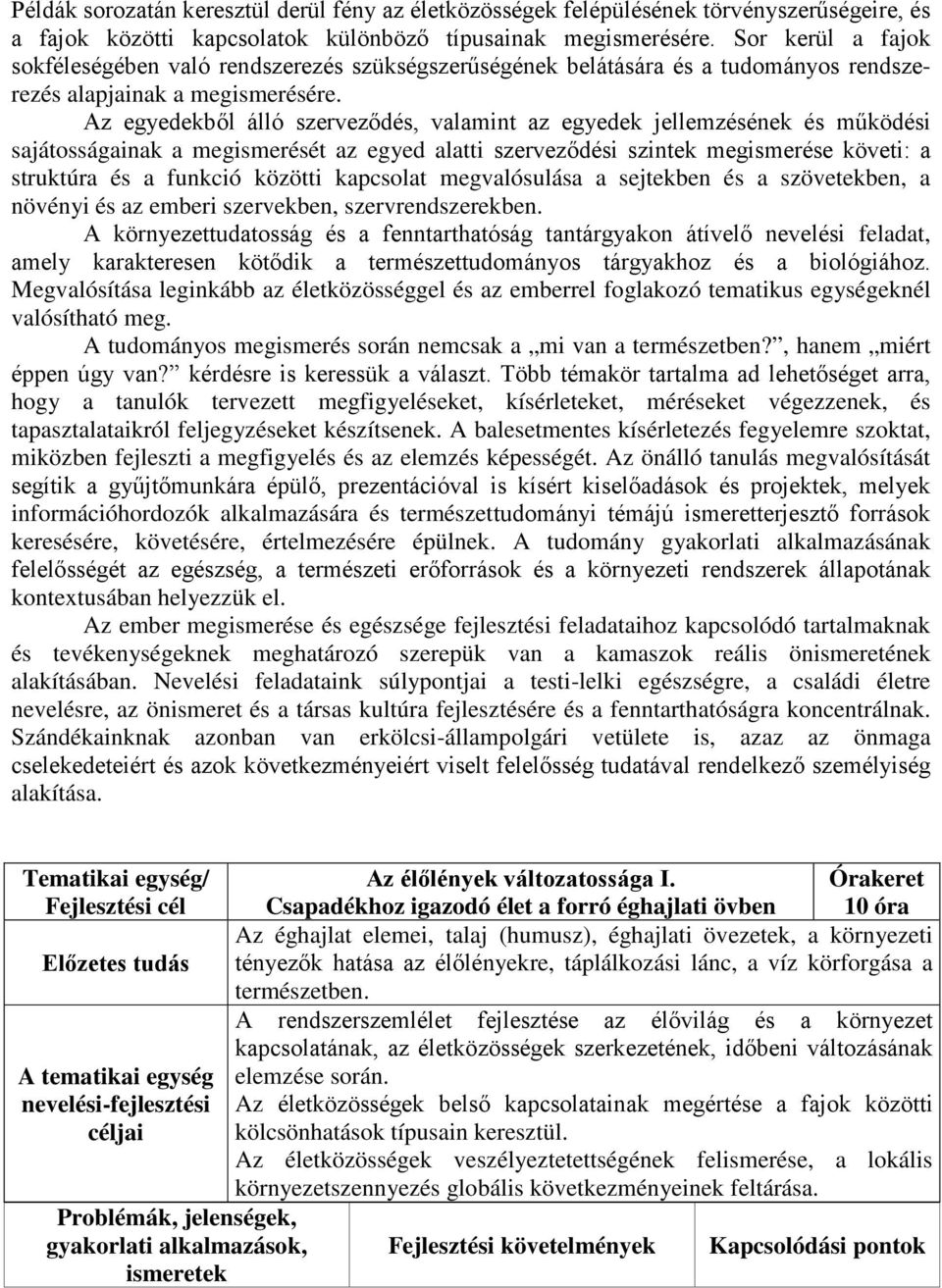 Az egyedekből álló szerveződés, valamint az egyedek jellemzésének és működési sajátosságainak a megismerését az egyed alatti szerveződési szintek megismerése követi: a struktúra és a funkció közötti