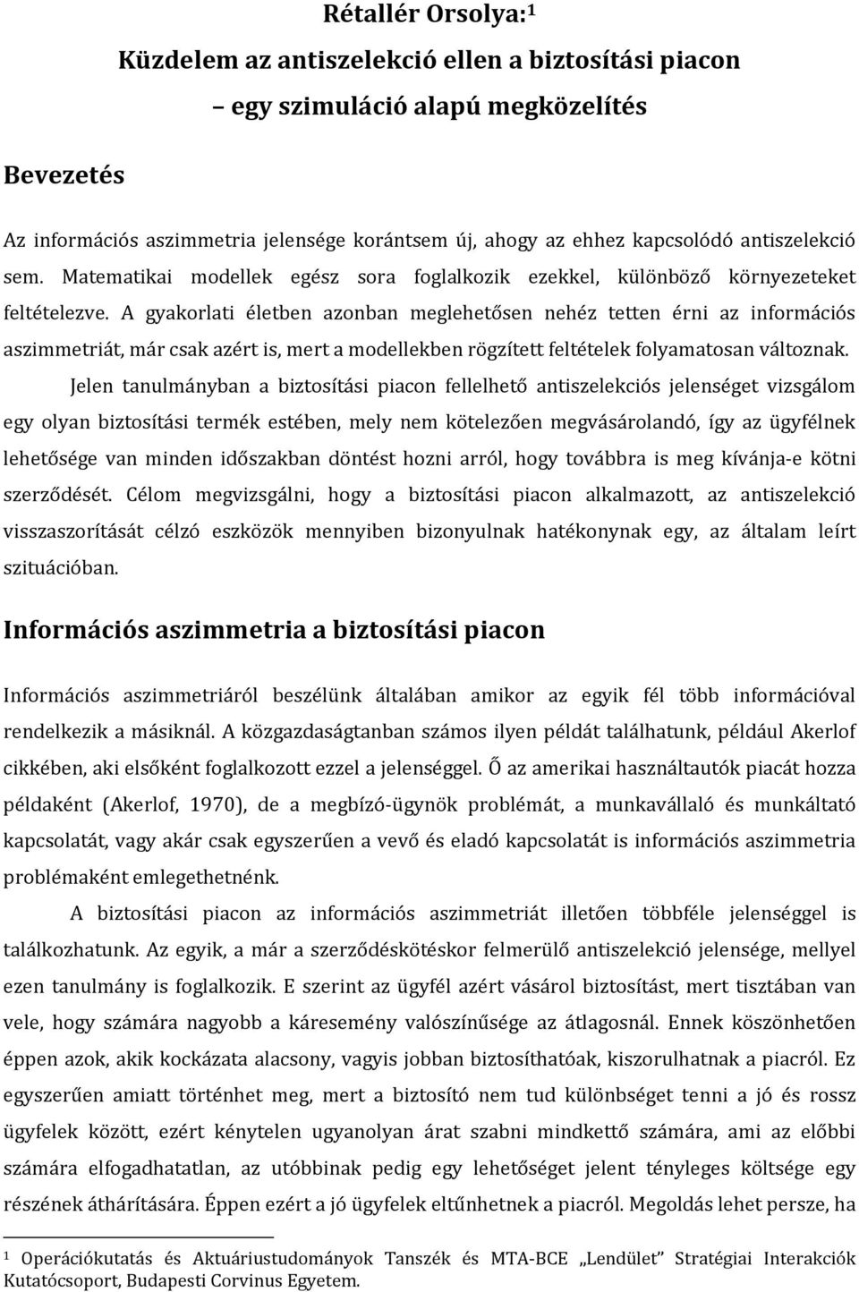 A gyakorlati életben azonban meglehetősen nehéz tetten érni az információs aszimmetriát, már csak azért is, mert a modellekben rögzített feltételek folyamatosan változnak.