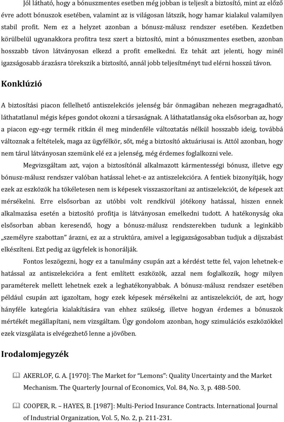 Kezdetben körülbelül ugyanakkora profitra tesz szert a biztosító, mint a bónuszmentes esetben, azonban hosszabb távon látványosan elkezd a profit emelkedni.