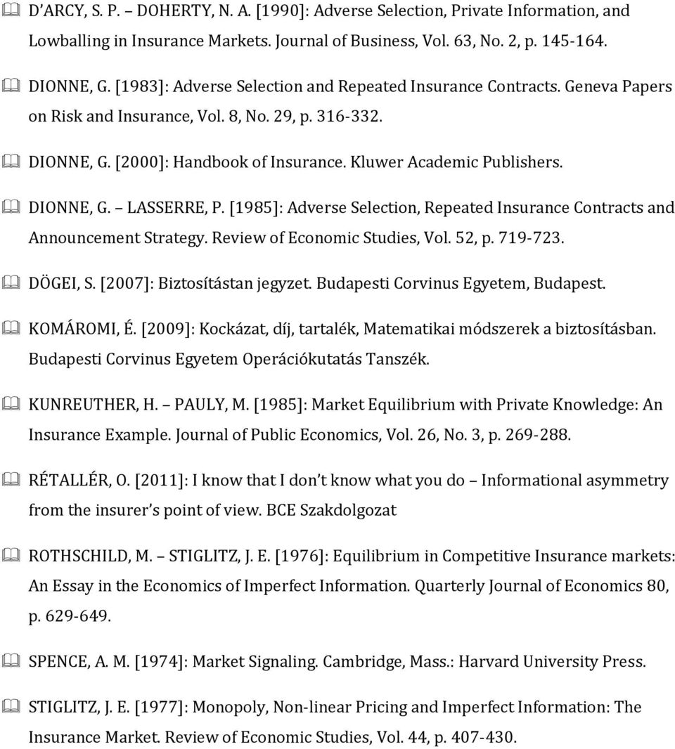 DIONNE, G. LASSERRE, P. [1985]: Adverse Selection, Repeated Insurance Contracts and Announcement Strategy. Review of Economic Studies, Vol. 52, p. 719-723. DÖGEI, S. [2007]: Biztosítástan jegyzet.