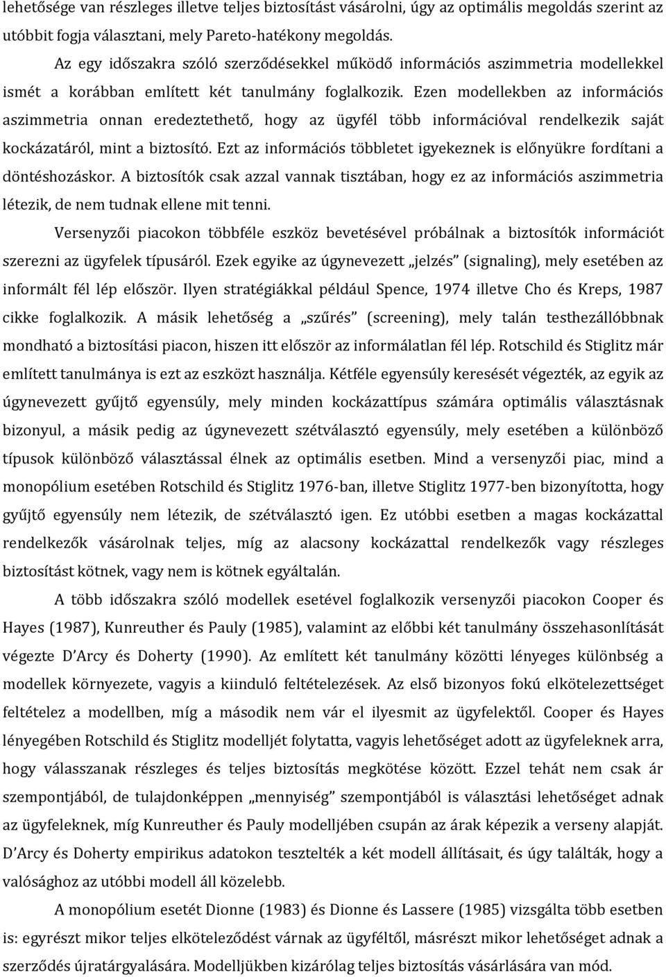 Ezen modellekben az információs aszimmetria onnan eredeztethető, hogy az ügyfél több információval rendelkezik saját kockázatáról, mint a biztosító.