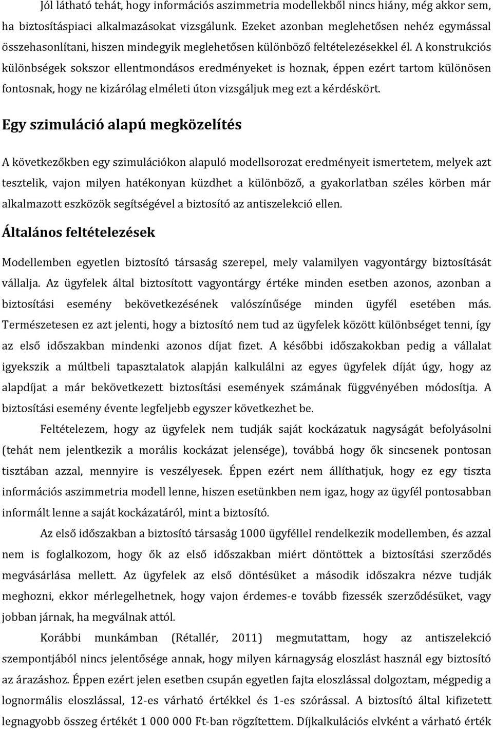 A konstrukciós különbségek sokszor ellentmondásos eredményeket is hoznak, éppen ezért tartom különösen fontosnak, hogy ne kizárólag elméleti úton vizsgáljuk meg ezt a kérdéskört.