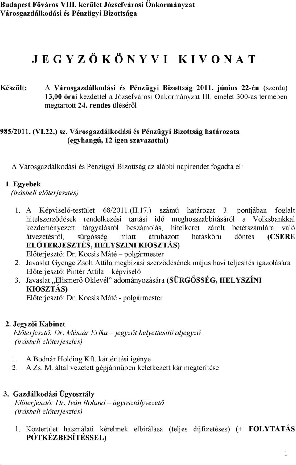 Városgazdálkodási és Pénzügyi Bizottság az alábbi napirendet fogadta el: 1 Egyebek 1 A Képviselő-testület 68/2011(II17) számú határozat 3 pontjában foglalt hitelszerződések rendelkezési tartási idő