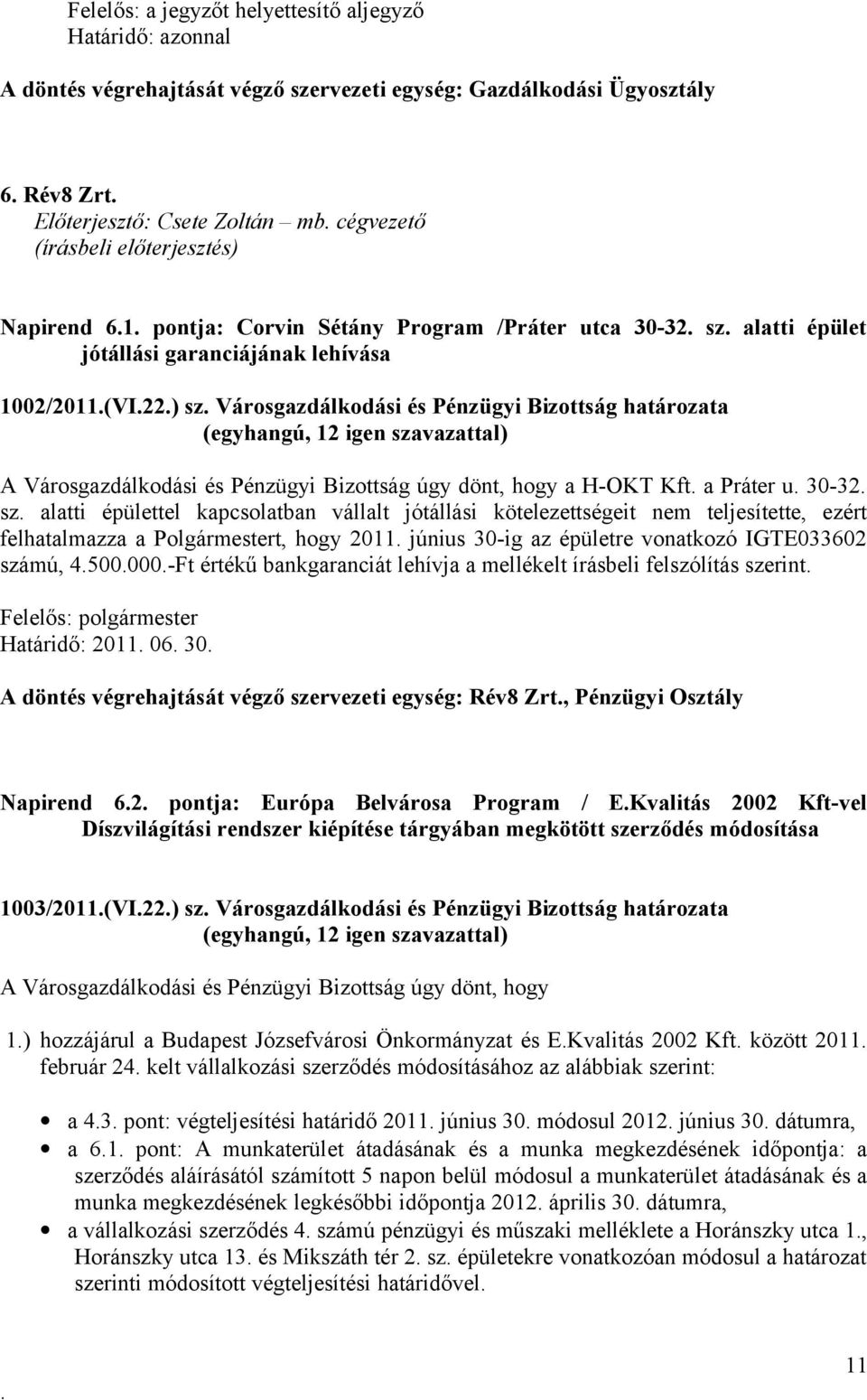 kapcsolatban vállalt jótállási kötelezettségeit nem teljesítette, ezért felhatalmazza a Polgármestert, hogy 2011 június 30-ig az épületre vonatkozó IGTE033602 számú, 4500000-Ft értékű bankgaranciát