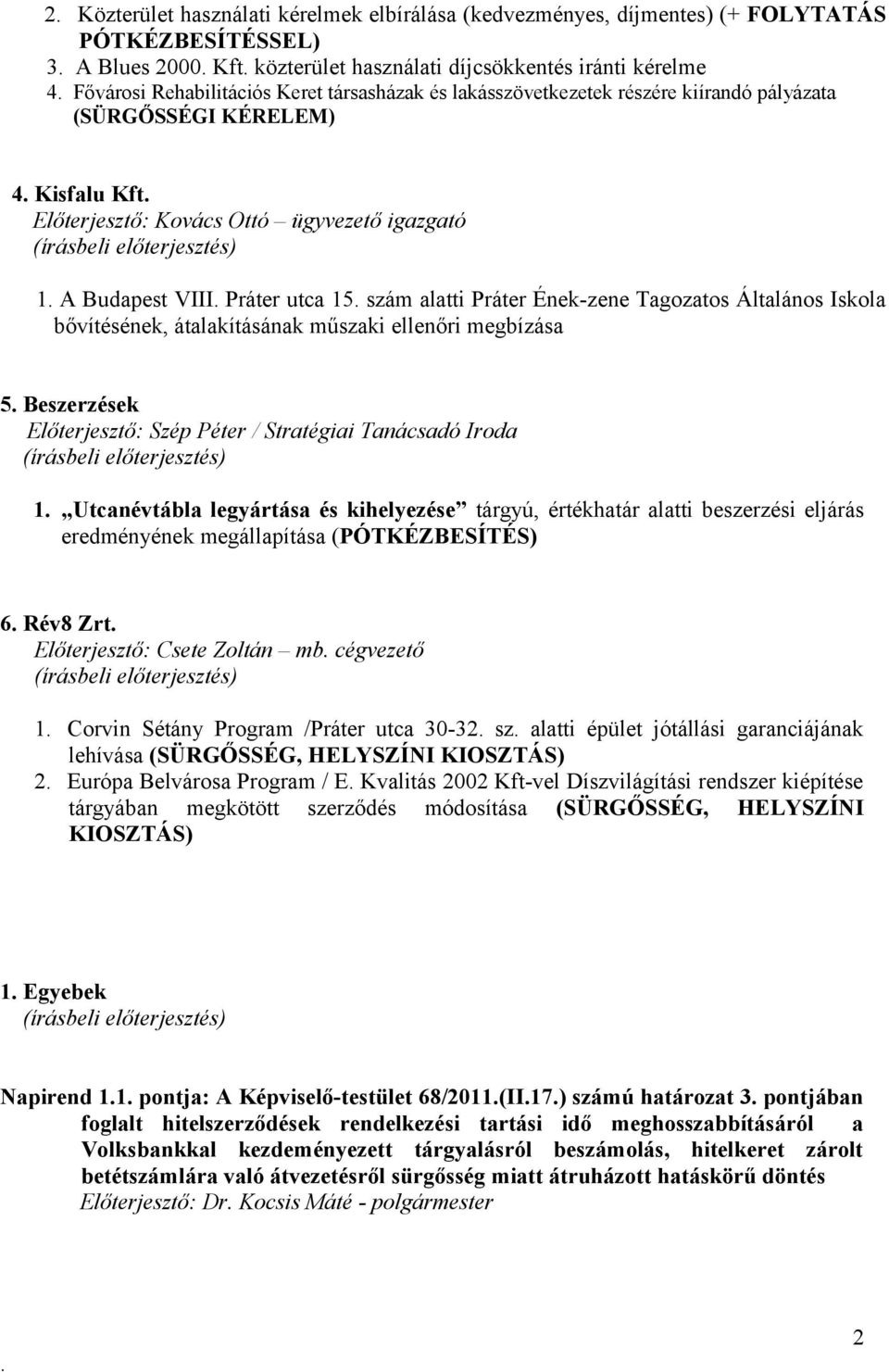 Ének-zene Tagozatos Általános Iskola bővítésének, átalakításának műszaki ellenőri megbízása 5 Beszerzések Előterjesztő: Szép Péter / Stratégiai Tanácsadó Iroda 1 Utcanévtábla legyártása és