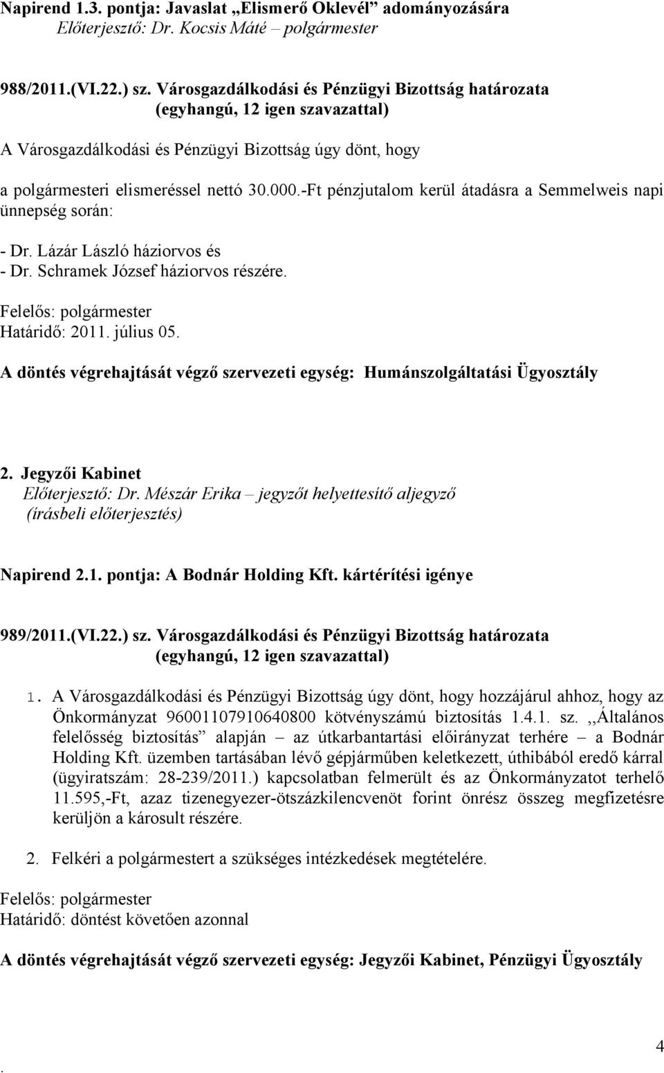 háziorvos részére Határidő: 2011 július 05 A döntés végrehajtását végző szervezeti egység: Humánszolgáltatási Ügyosztály 2 Jegyzői Kabinet Előterjesztő: Dr Mészár Erika jegyzőt helyettesítő aljegyző