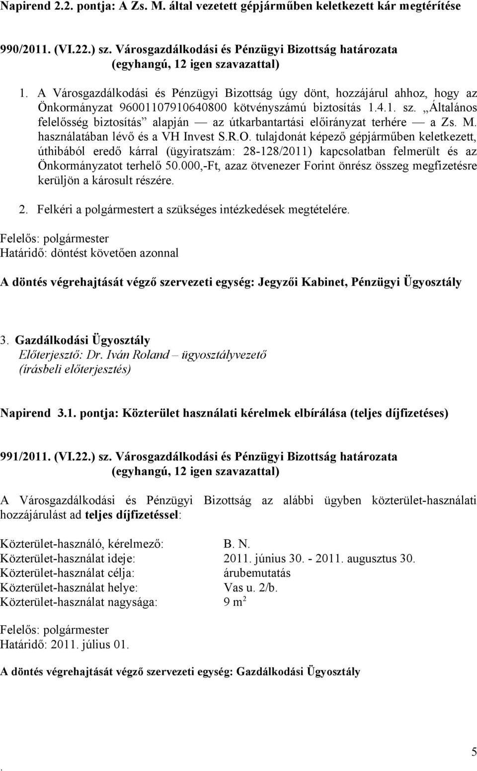 és a VH Invest SRO tulajdonát képező gépjárműben keletkezett, úthibából eredő kárral (ügyiratszám: 28-128/2011) kapcsolatban felmerült és az Önkormányzatot terhelő 50000,-Ft, azaz ötvenezer Forint