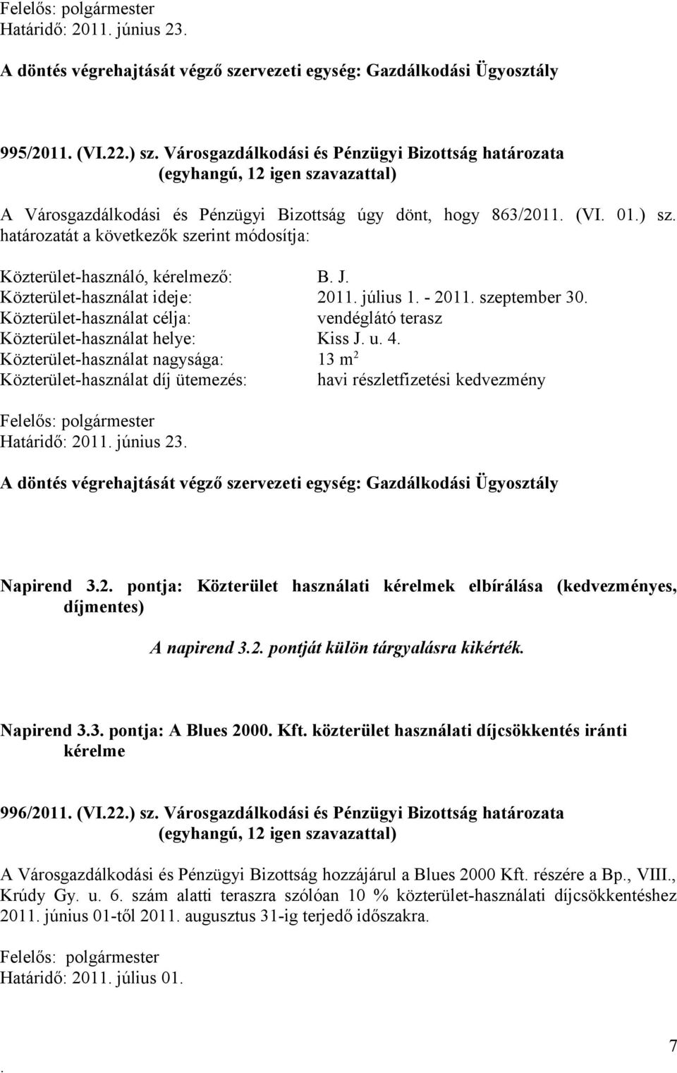 nagysága: 13 m 2 Közterület-használat díj ütemezés: havi részletfizetési kedvezmény Határidő: 2011 június 23 Napirend 32 pontja: Közterület használati kérelmek elbírálása (kedvezményes, díjmentes) A