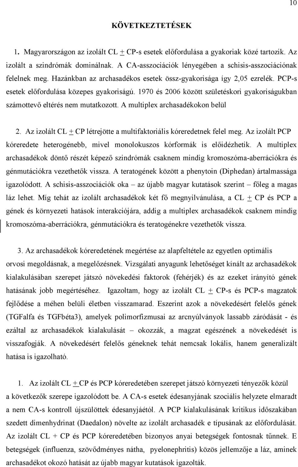 1970 és 2006 között születéskori gyakoriságukban számottevő eltérés nem mutatkozott. A multiplex archasadékokon belül 2. Az izolált CL + CP létrejötte a multifaktoriális kóreredetnek felel meg.