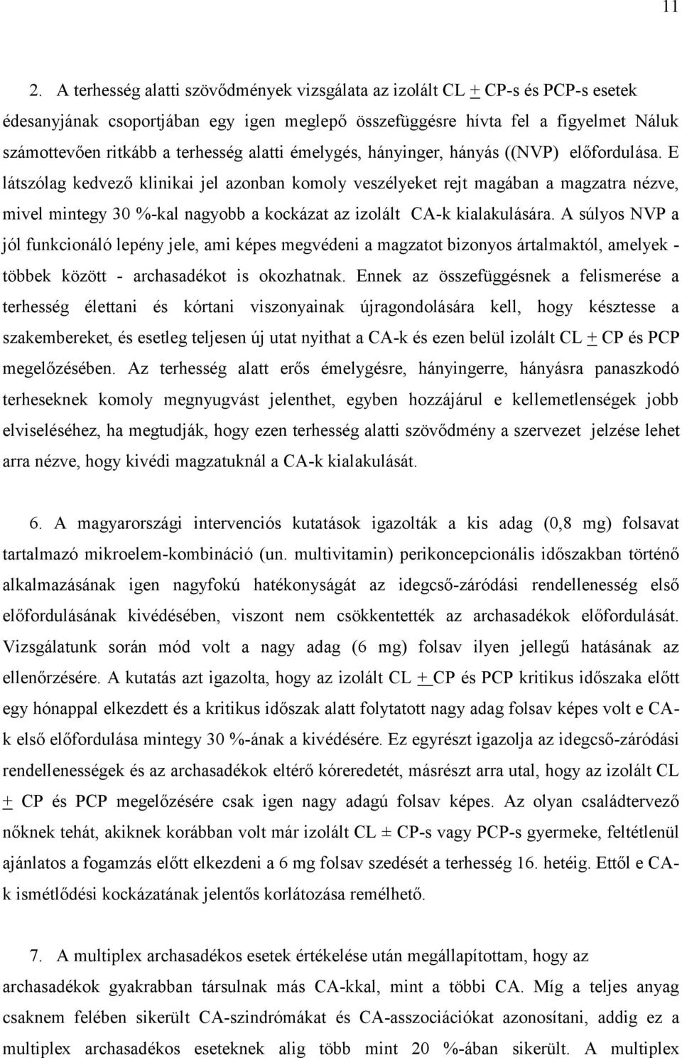 E látszólag kedvező klinikai jel azonban komoly veszélyeket rejt magában a magzatra nézve, mivel mintegy 30 %-kal nagyobb a kockázat az izolált CA-k kialakulására.