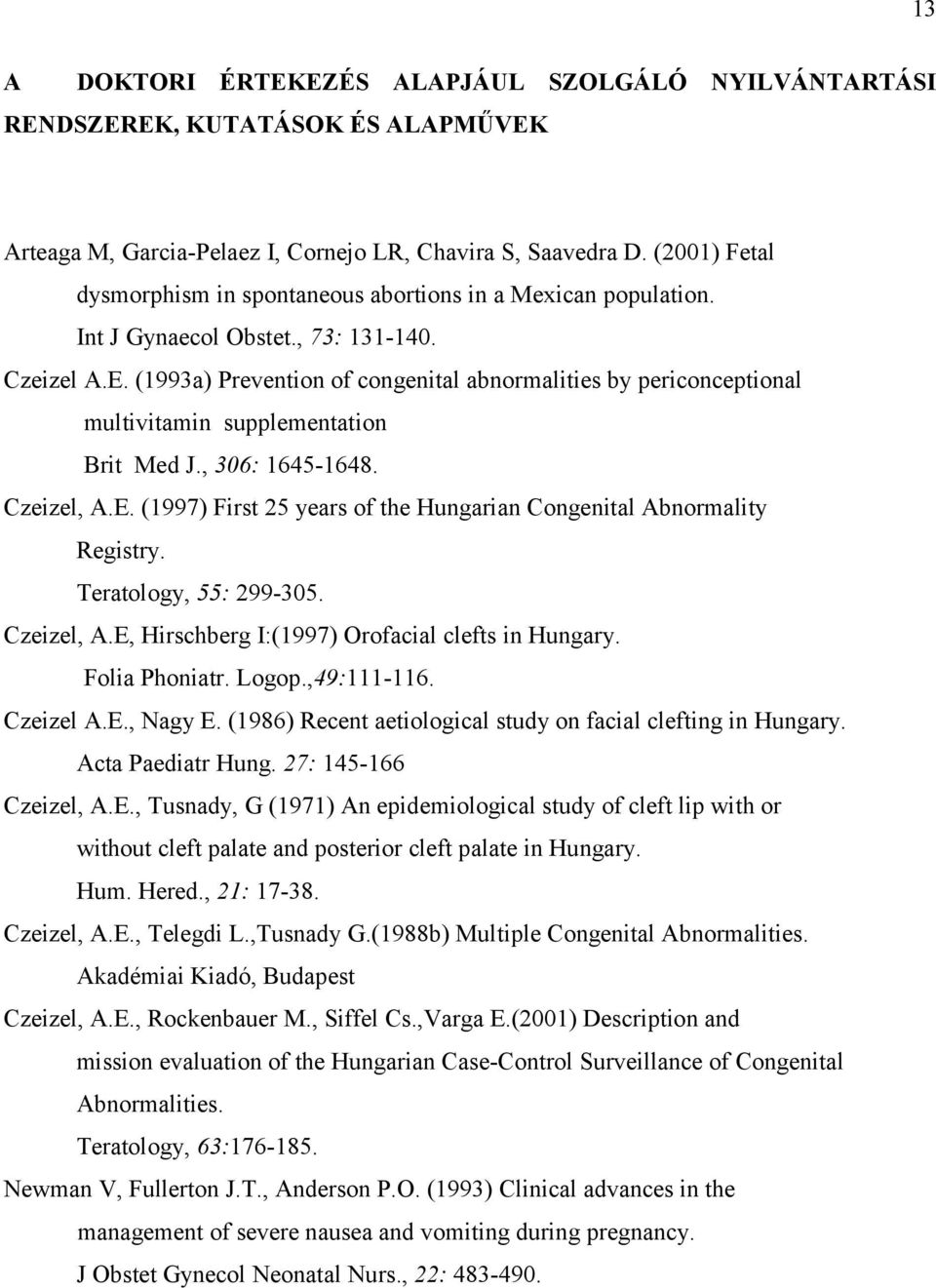 (1993a) Prevention of congenital abnormalities by periconceptional multivitamin supplementation Brit Med J., 306: 1645-1648. Czeizel, A.E.