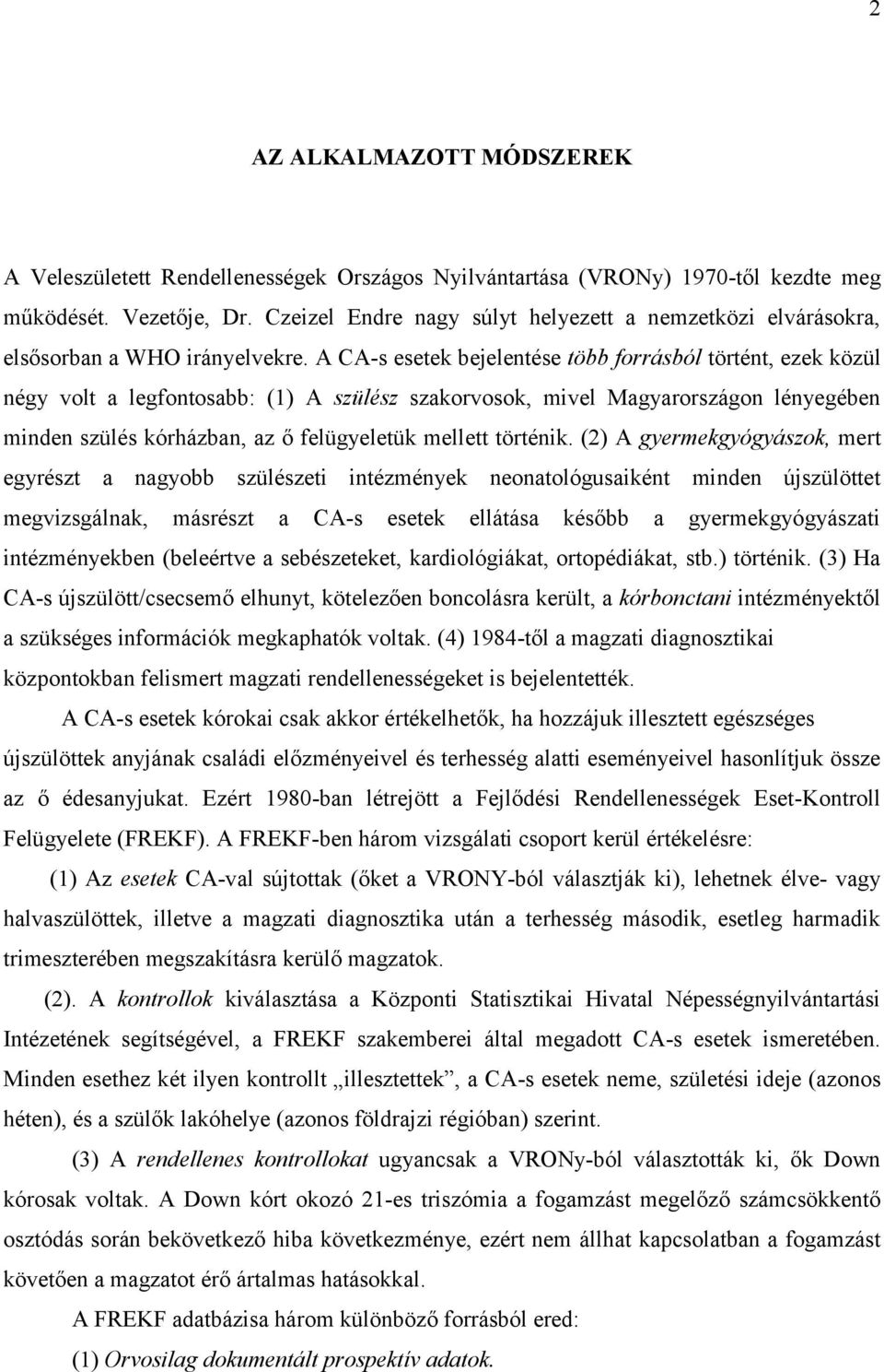 A CA-s esetek bejelentése több forrásból történt, ezek közül négy volt a legfontosabb: (1) A szülész szakorvosok, mivel Magyarországon lényegében minden szülés kórházban, az ő felügyeletük mellett