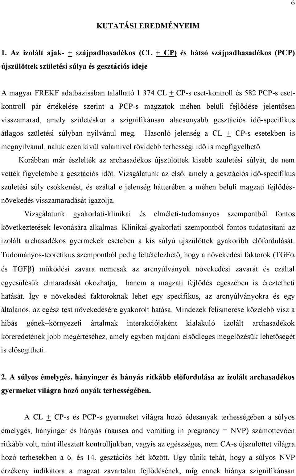 582 PCP-s esetkontroll pár értékelése szerint a PCP-s magzatok méhen belüli fejlődése jelentősen visszamarad, amely születéskor a szignifikánsan alacsonyabb gesztációs idő-specifikus átlagos