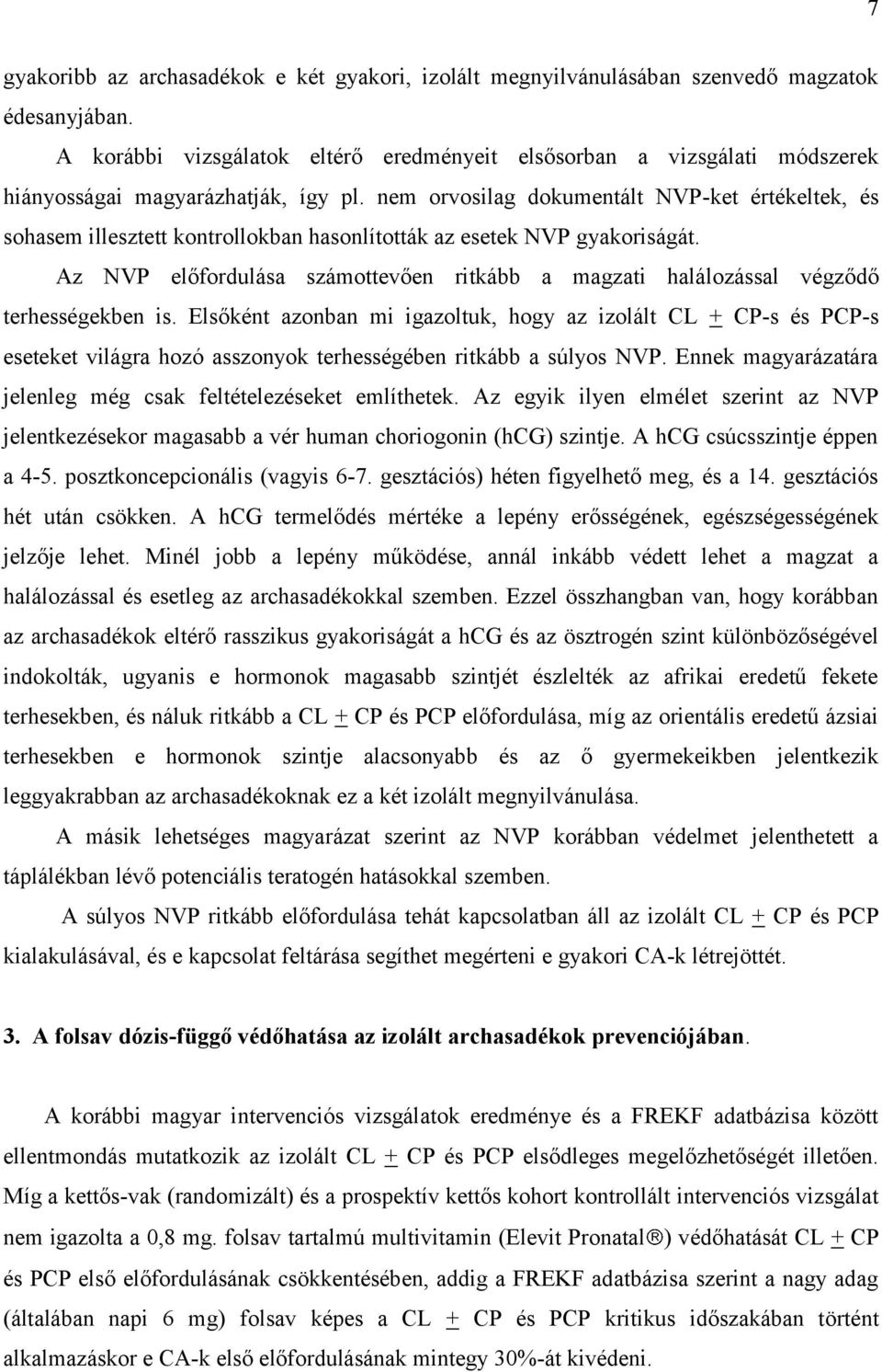 nem orvosilag dokumentált NVP-ket értékeltek, és sohasem illesztett kontrollokban hasonlították az esetek NVP gyakoriságát.