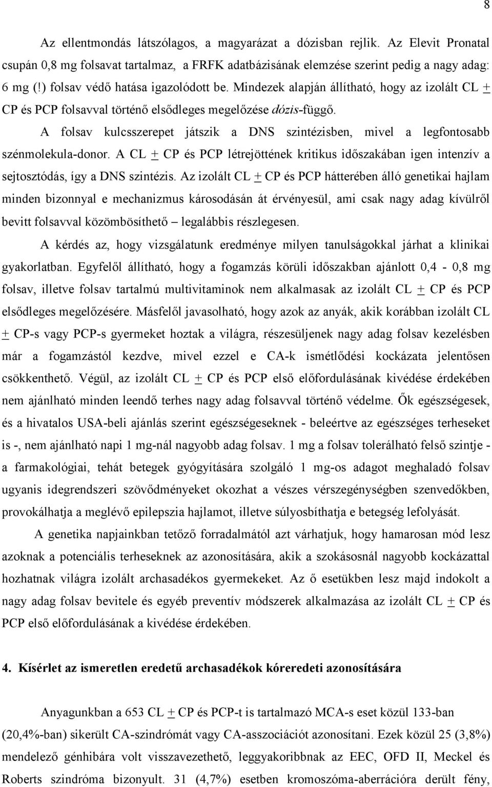 A folsav kulcsszerepet játszik a DNS szintézisben, mivel a legfontosabb szénmolekula-donor. A CL + CP és PCP létrejöttének kritikus időszakában igen intenzív a sejtosztódás, így a DNS szintézis.