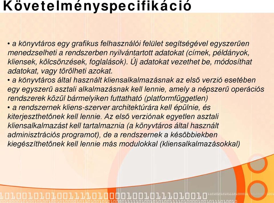 a könyvtáros által használt kliensalkalmazásnak az első verzió esetében egy egyszerű asztali alkalmazásnak kell lennie, amely a népszerű operációs rendszerek közül bármelyiken futtatható