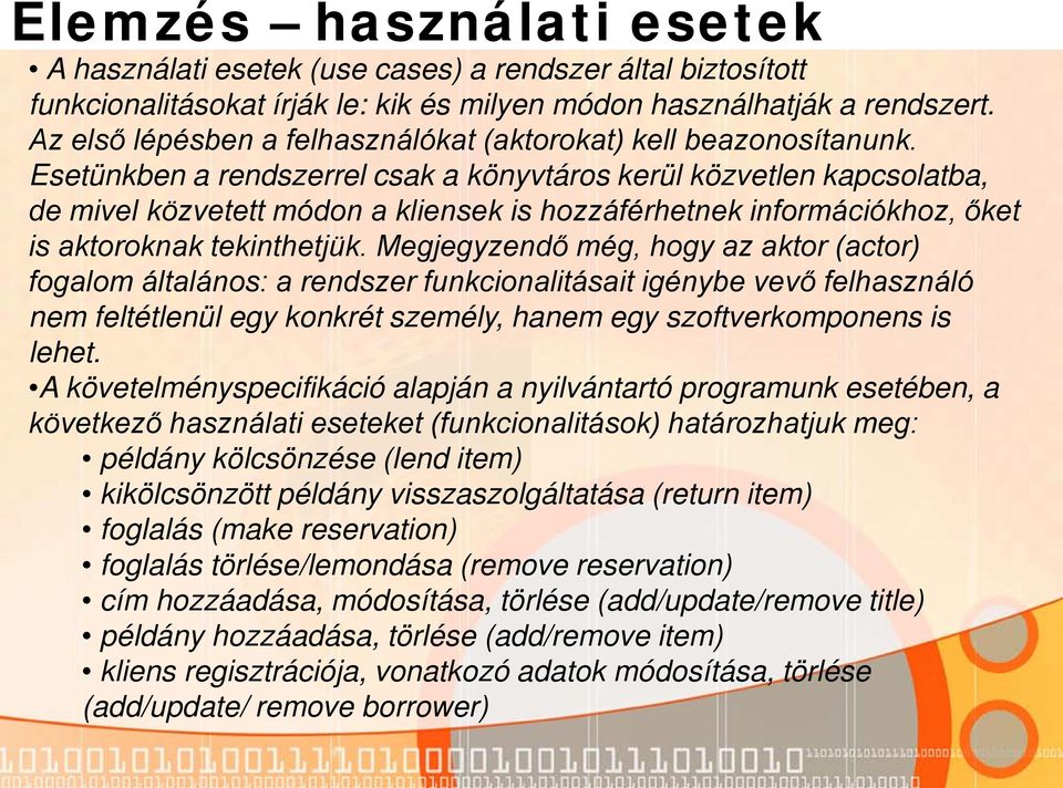 Esetünkben a rendszerrel csak a könyvtáros kerül közvetlen kapcsolatba, de mivel közvetett módon a kliensek is hozzáférhetnek információkhoz, őket is aktoroknak tekinthetjük.