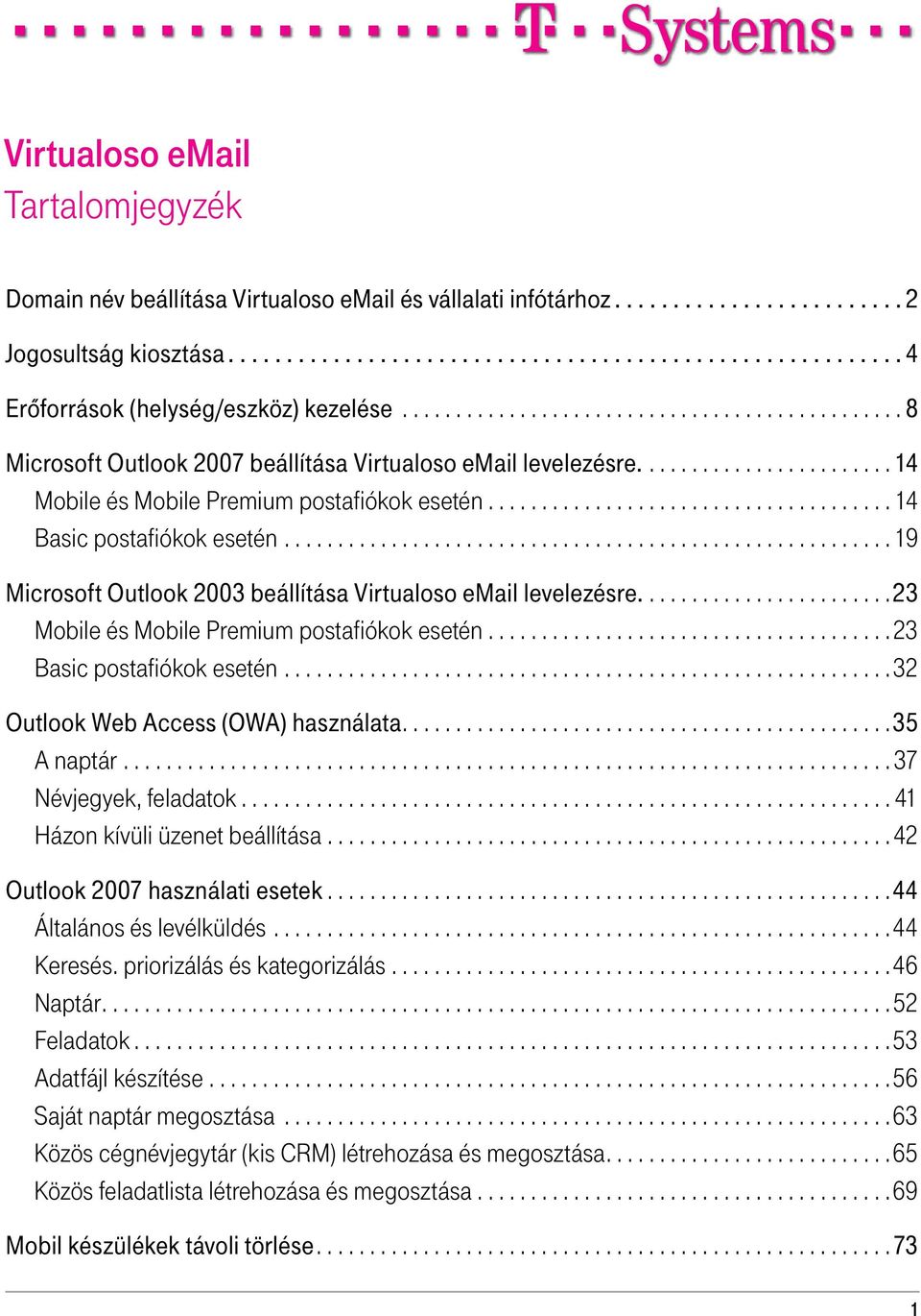 .. 19 Microsoft Outlook 2003 beállítása Virtualoso email levelezésre... 23 Mobile és Mobile Premium postafiókok esetén... 23 Basic postafiókok esetén... 32 Outlook Web Access (OWA) használata.