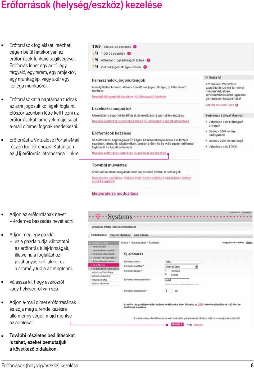 Elôször azonban létre kell hozni az erôforrásokat, amelyek majd saját e-mail címmel fognak rendelkezni. Erôforrást a Virtualoso Portal email részén tud létrehozni. Kattintson.