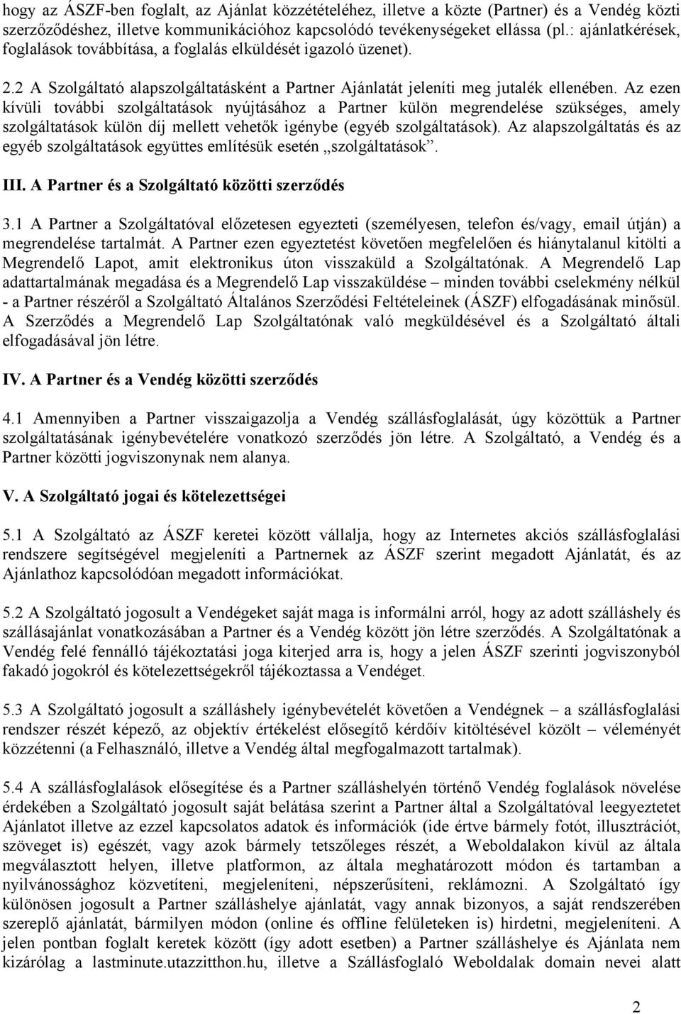 Az ezen kívüli további szolgáltatások nyújtásához a Partner külön megrendelése szükséges, amely szolgáltatások külön díj mellett vehetők igénybe (egyéb szolgáltatások).