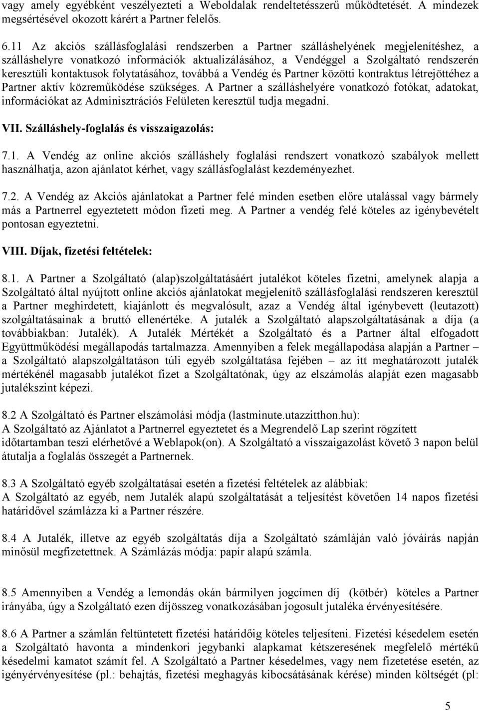 kontaktusok folytatásához, továbbá a Vendég és Partner közötti kontraktus létrejöttéhez a Partner aktív közreműködése szükséges.