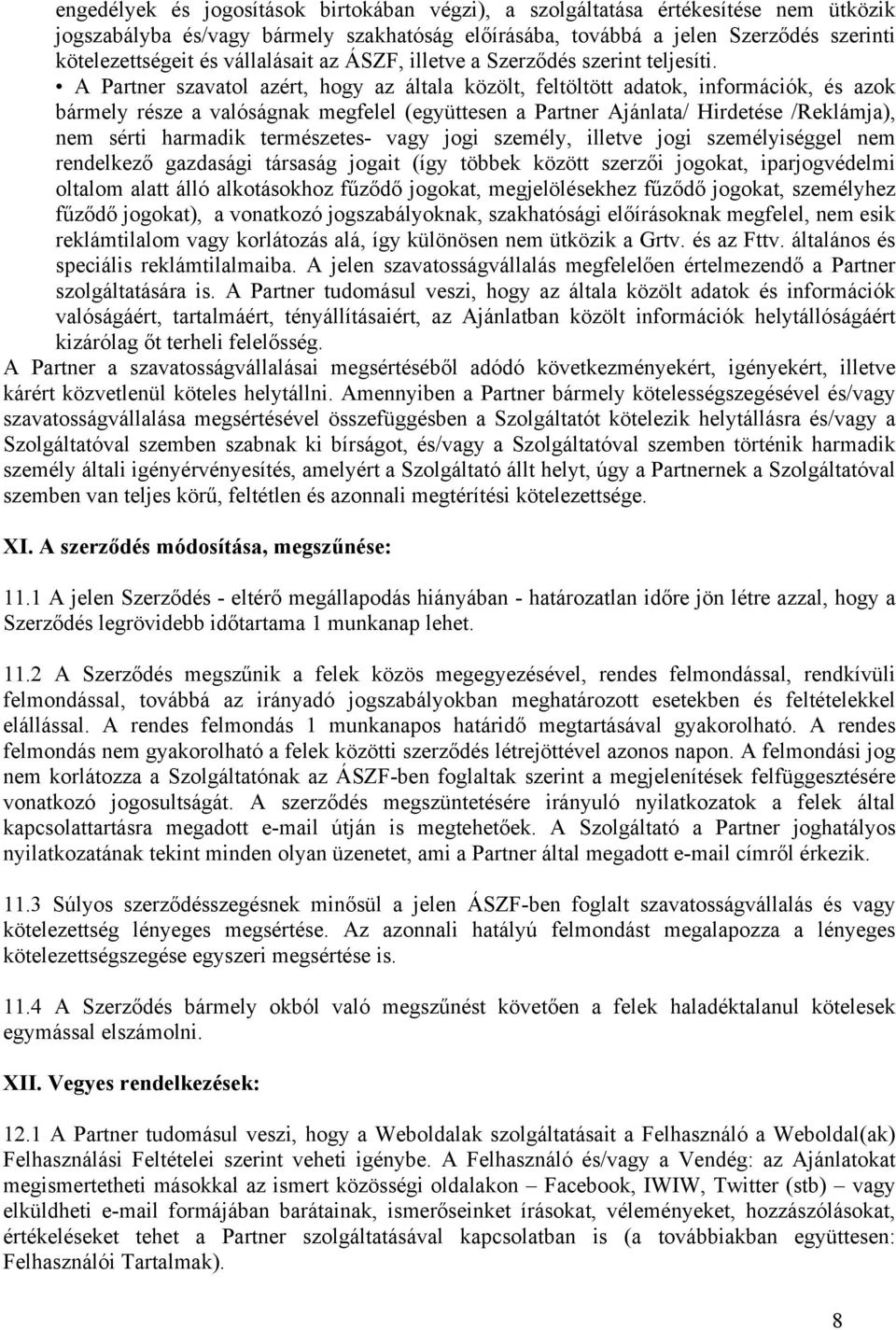 A Partner szavatol azért, hogy az általa közölt, feltöltött adatok, információk, és azok bármely része a valóságnak megfelel (együttesen a Partner Ajánlata/ Hirdetése /Reklámja), nem sérti harmadik