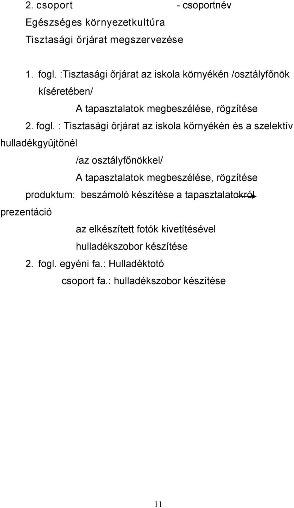 : Tisztasági őrjárat az iskola környékén és a szelektív hulladékgyűjtőnél /az osztályfőnökkel/ A tapasztalatok megbeszélése, rögzítése