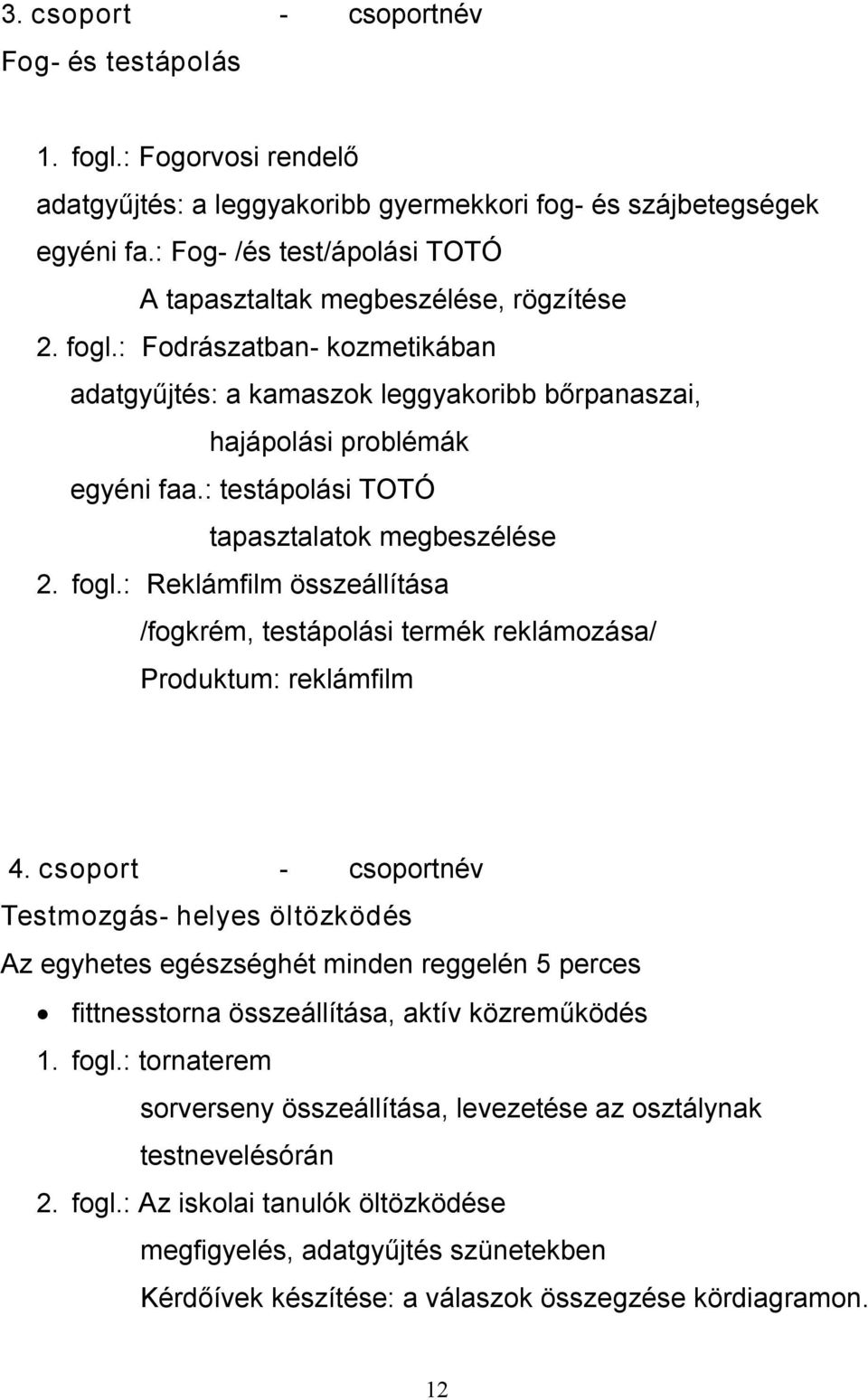 : testápolási TOTÓ tapasztalatok megbeszélése 2. fogl.: Reklámfilm összeállítása /fogkrém, testápolási termék reklámozása/ Produktum: reklámfilm 4.