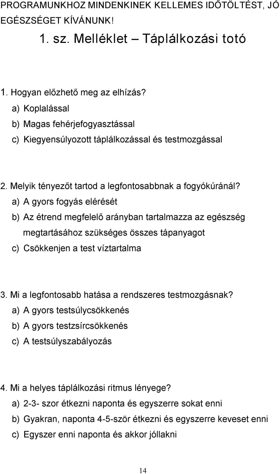 a) A gyors fogyás elérését b) Az étrend megfelelő arányban tartalmazza az egészség megtartásához szükséges összes tápanyagot c) Csökkenjen a test víztartalma 3.