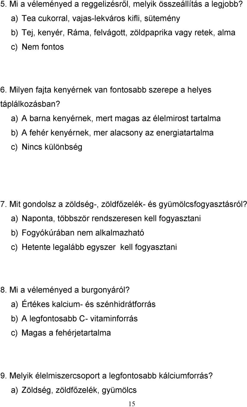 a) A barna kenyérnek, mert magas az élelmirost tartalma b) A fehér kenyérnek, mer alacsony az energiatartalma c) Nincs különbség 7. Mit gondolsz a zöldség, zöldfőzelék és gyümölcsfogyasztásról?