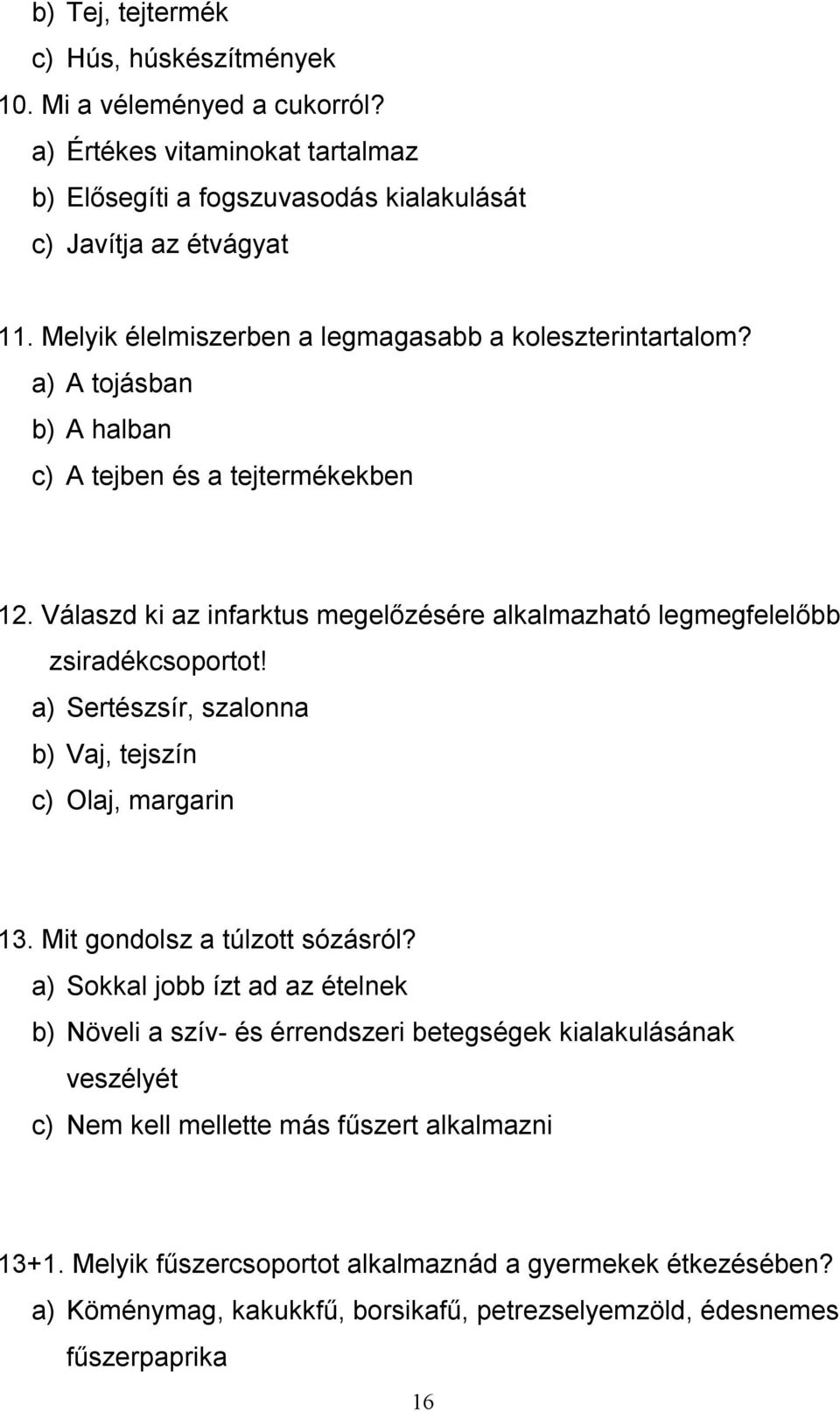 Válaszd ki az infarktus megelőzésére alkalmazható legmegfelelőbb zsiradékcsoportot! a) Sertészsír, szalonna b) Vaj, tejszín c) Olaj, margarin 13. Mit gondolsz a túlzott sózásról?