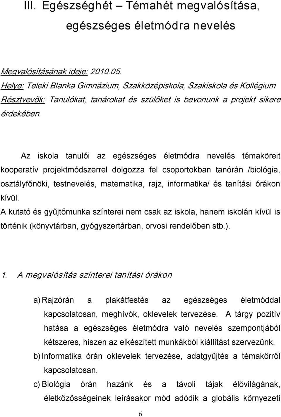 Az iskola tanulói az egészséges életmódra nevelés témaköreit kooperatív projektmódszerrel dolgozza fel csoportokban tanórán /biológia, osztályfőnöki, testnevelés, matematika, rajz, informatika/ és