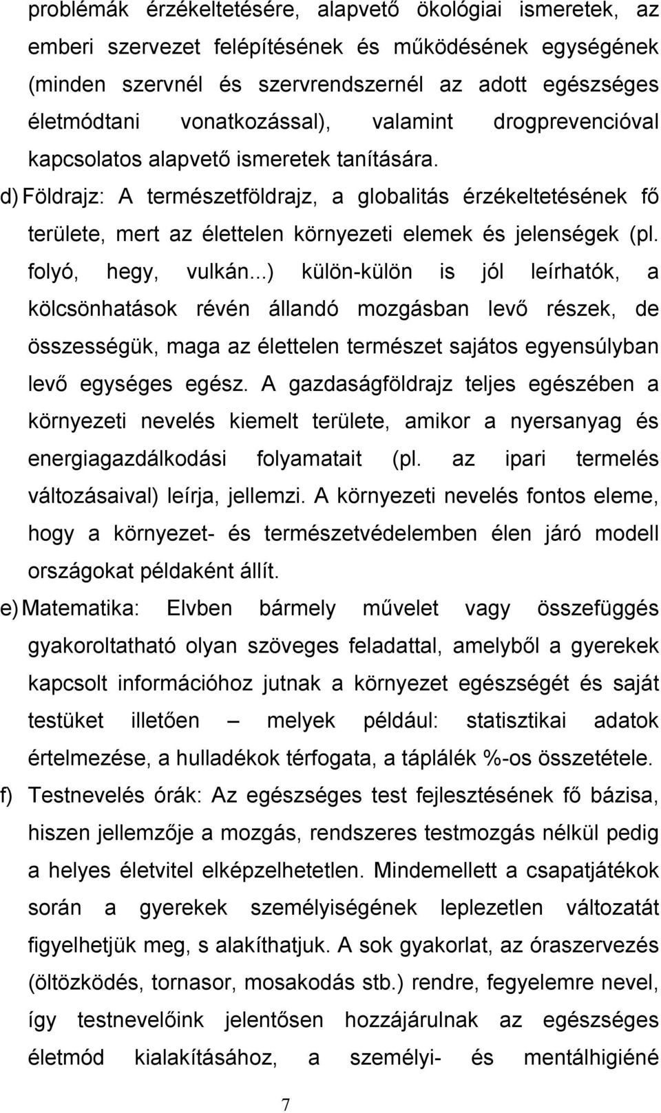 d) Földrajz: A természetföldrajz, a globalitás érzékeltetésének fő területe, mert az élettelen környezeti elemek és jelenségek (pl. folyó, hegy, vulkán.