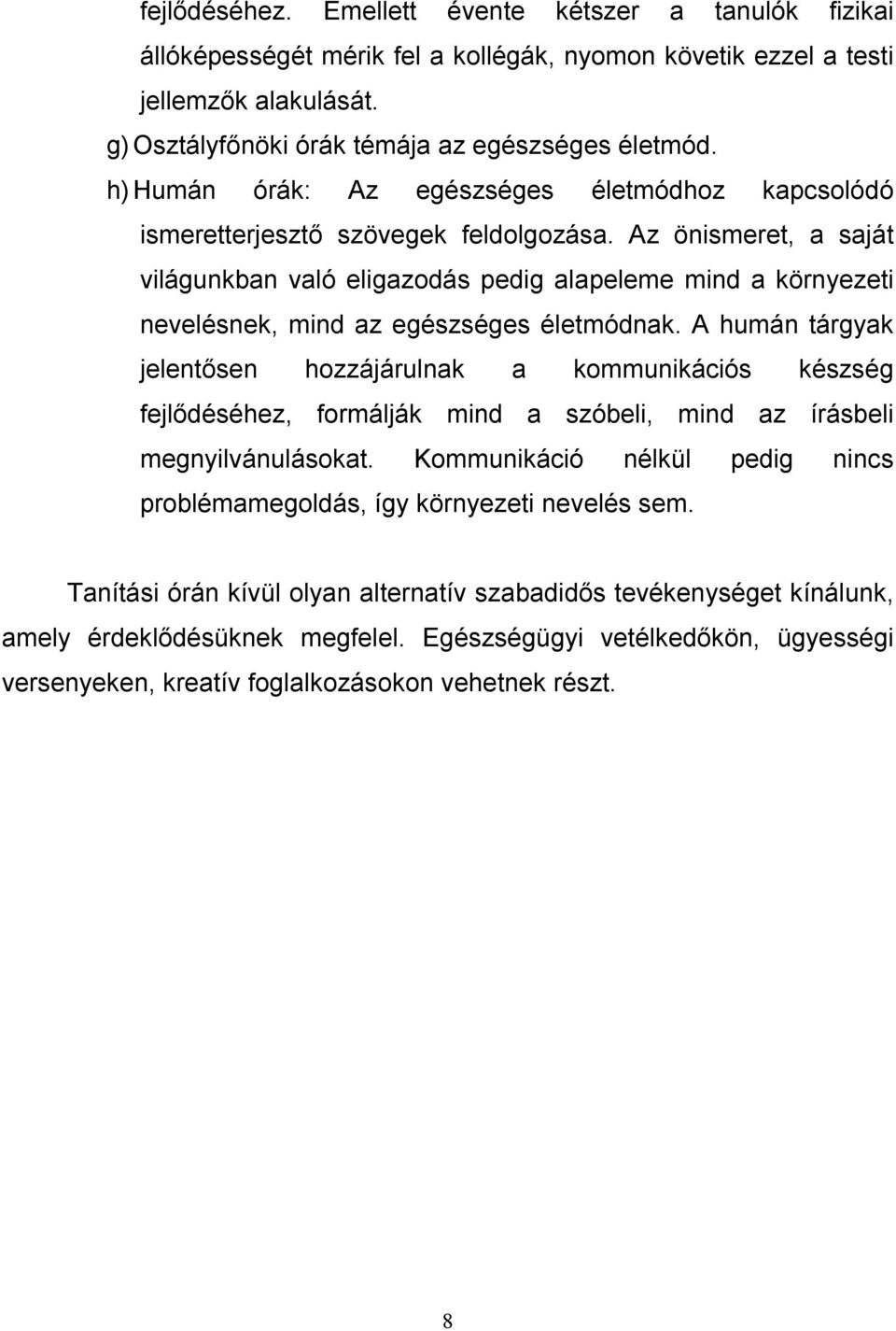 Az önismeret, a saját világunkban való eligazodás pedig alapeleme mind a környezeti nevelésnek, mind az egészséges életmódnak.