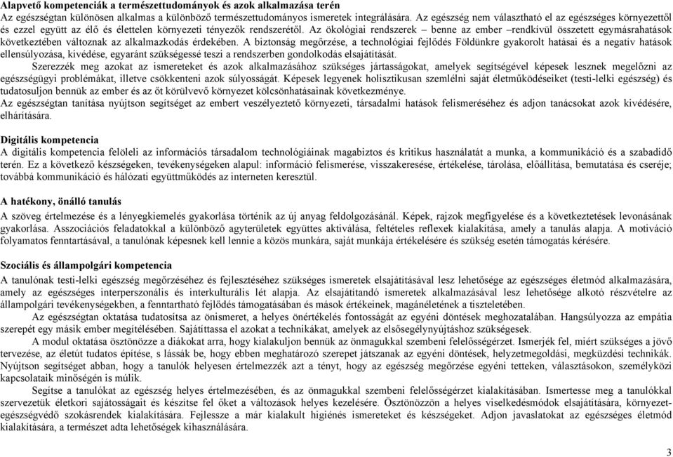 Az ökológiai rendszerek benne az ember rendkívül összetett egymásrahatások következtében változnak az alkalmazkodás érdekében.