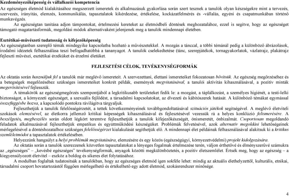 Az egészségtan tanítása adjon támpontokat, értelmezési kereteket az életmódbeli döntések meghozatalához, ezzel is segítve, hogy az egészséget támogató magatartásformák, megoldási módok