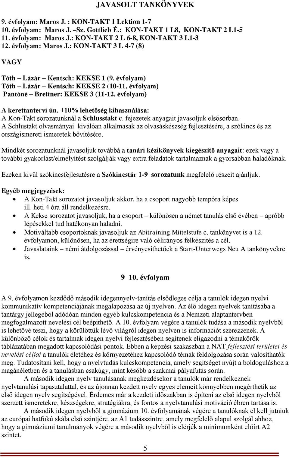 +10% lehetőség kihasználása: A Kon-Takt sorozatunknál a Schlusstakt c. fejezetek anyagait javasoljuk elsősorban.